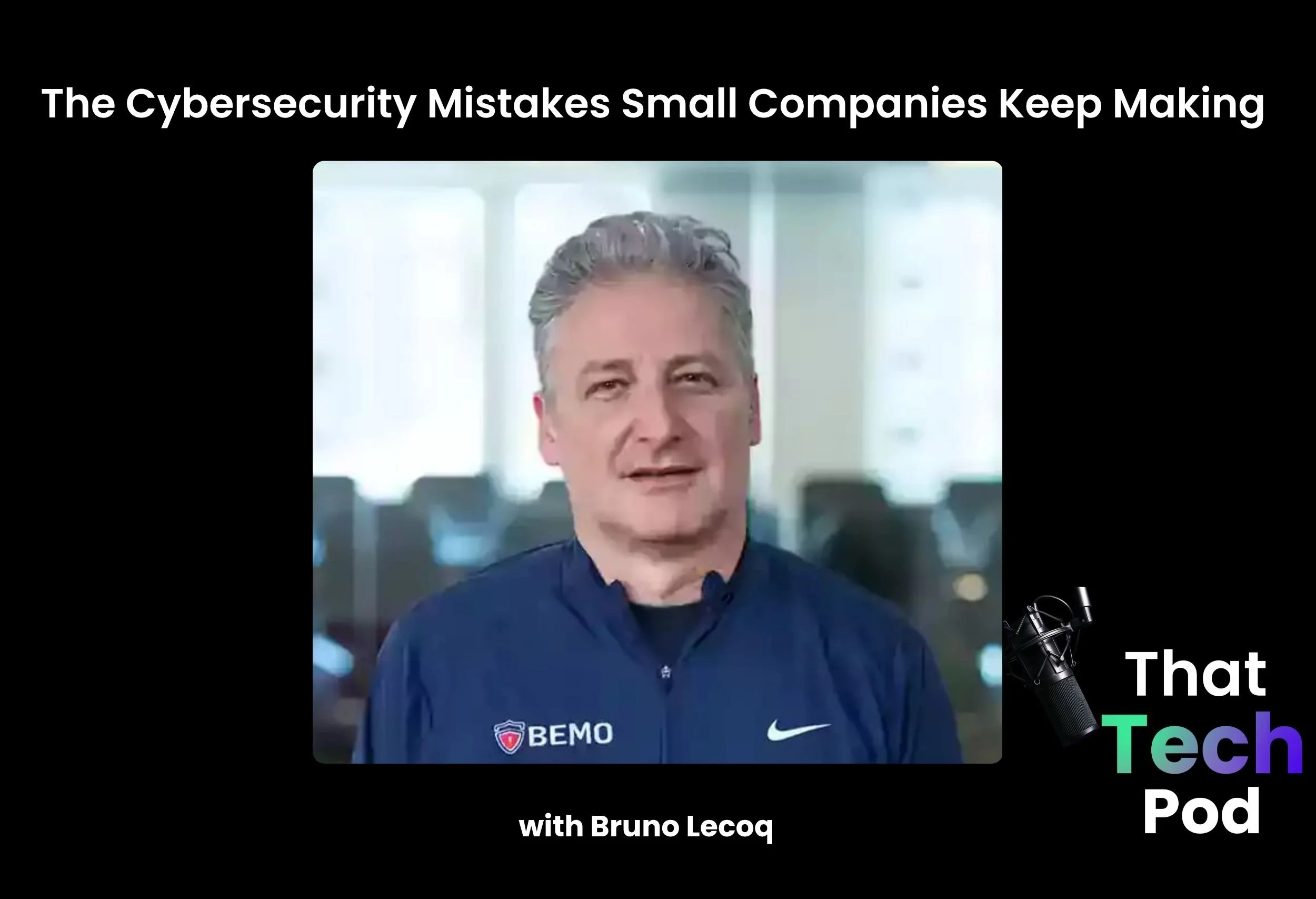 Episode 289 - The Cybersecurity Mistakes Small Companies Keep Making with Bruno Lecoq