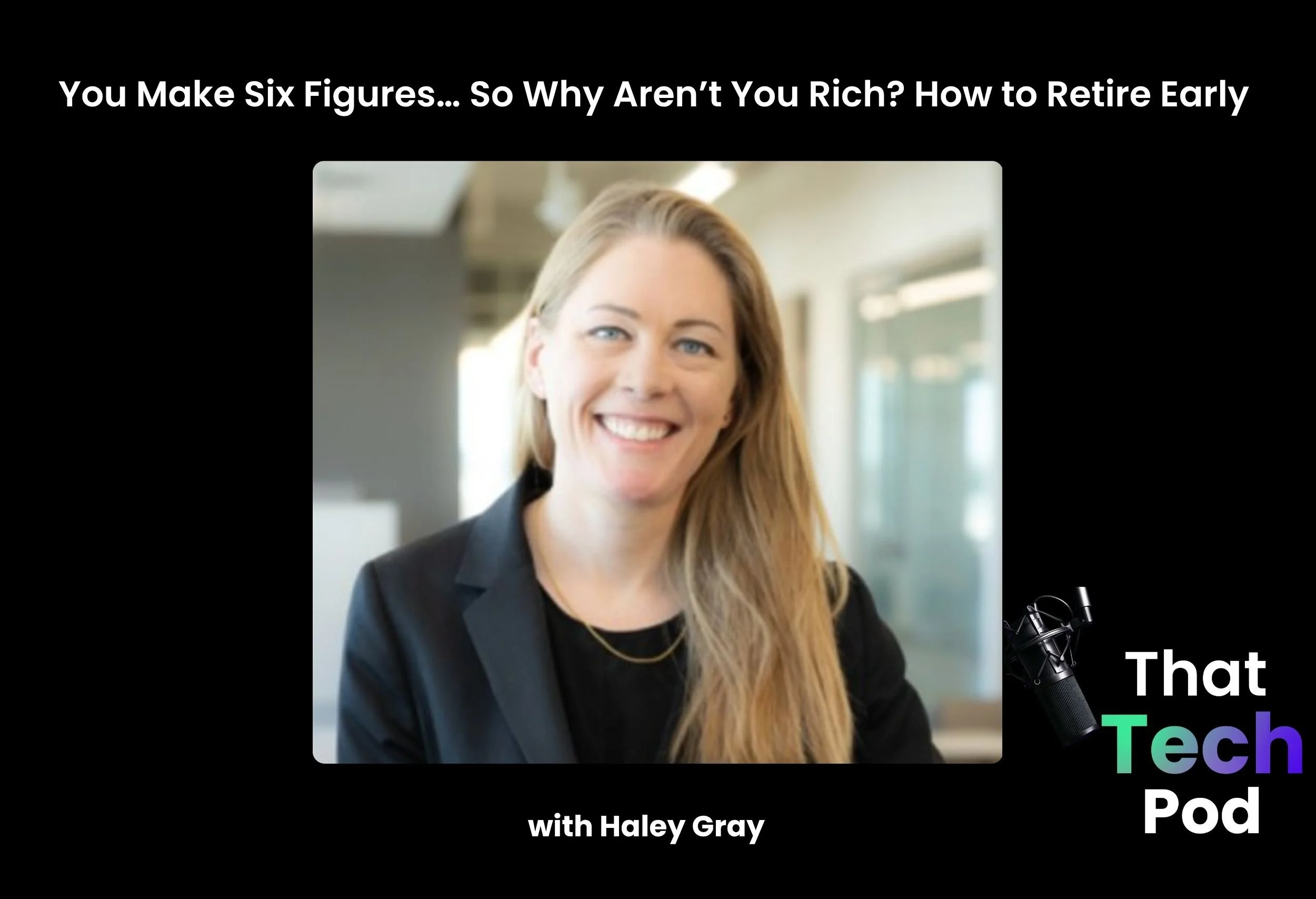 Episode 292 - You Make Six Figures… So Why Aren’t You Rich? How to Retire Early with Haley Gray