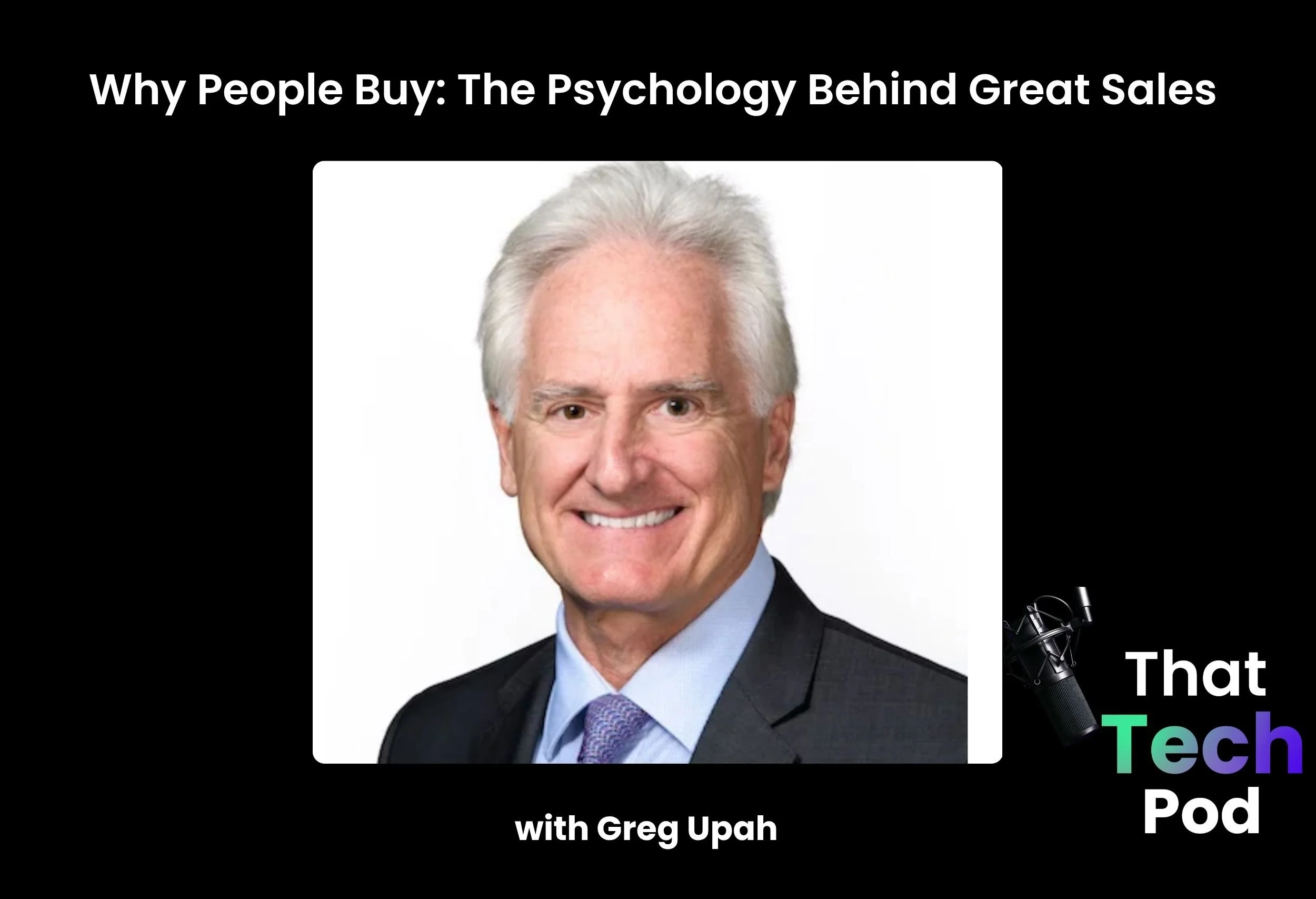 Episode 298 - Why People Buy: The Psychology Behind Great Sales with Greg Upah