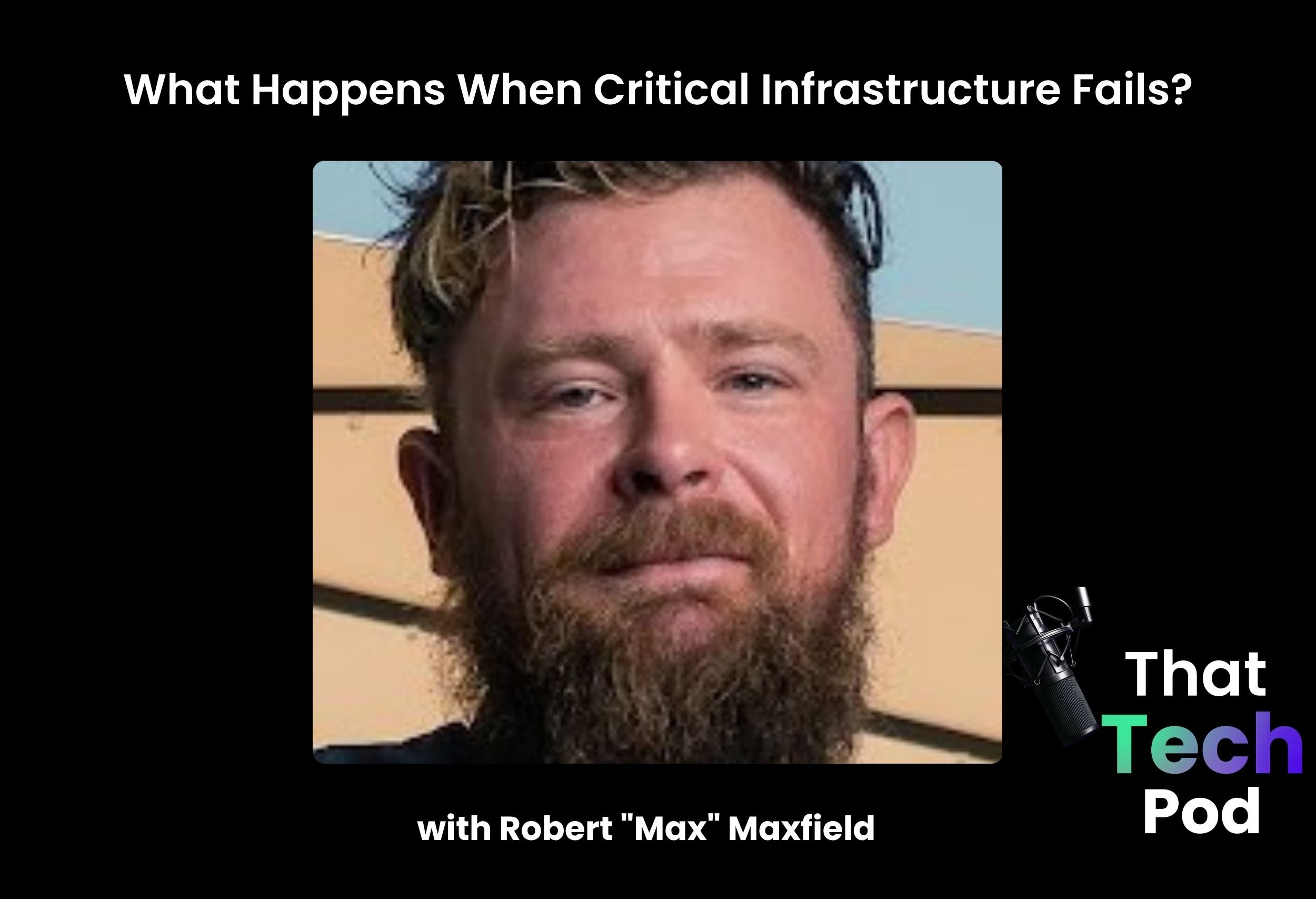 Episode 299 - What Happens When Critical Infrastructure Fails? with Robert "Max" Maxfield