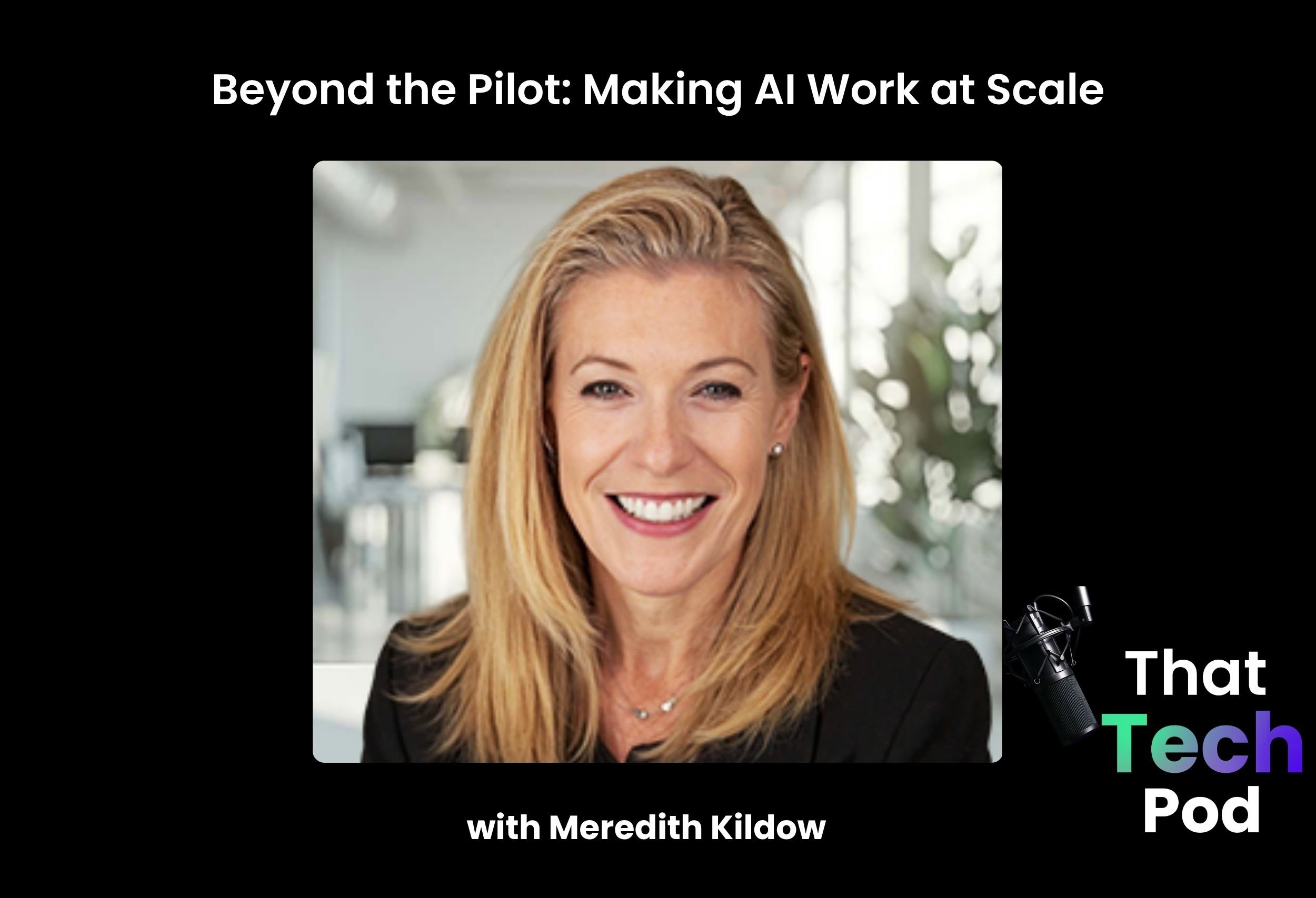 Episode 301 - Beyond the Pilot: Making AI Work at Scale with Meredith Kildow