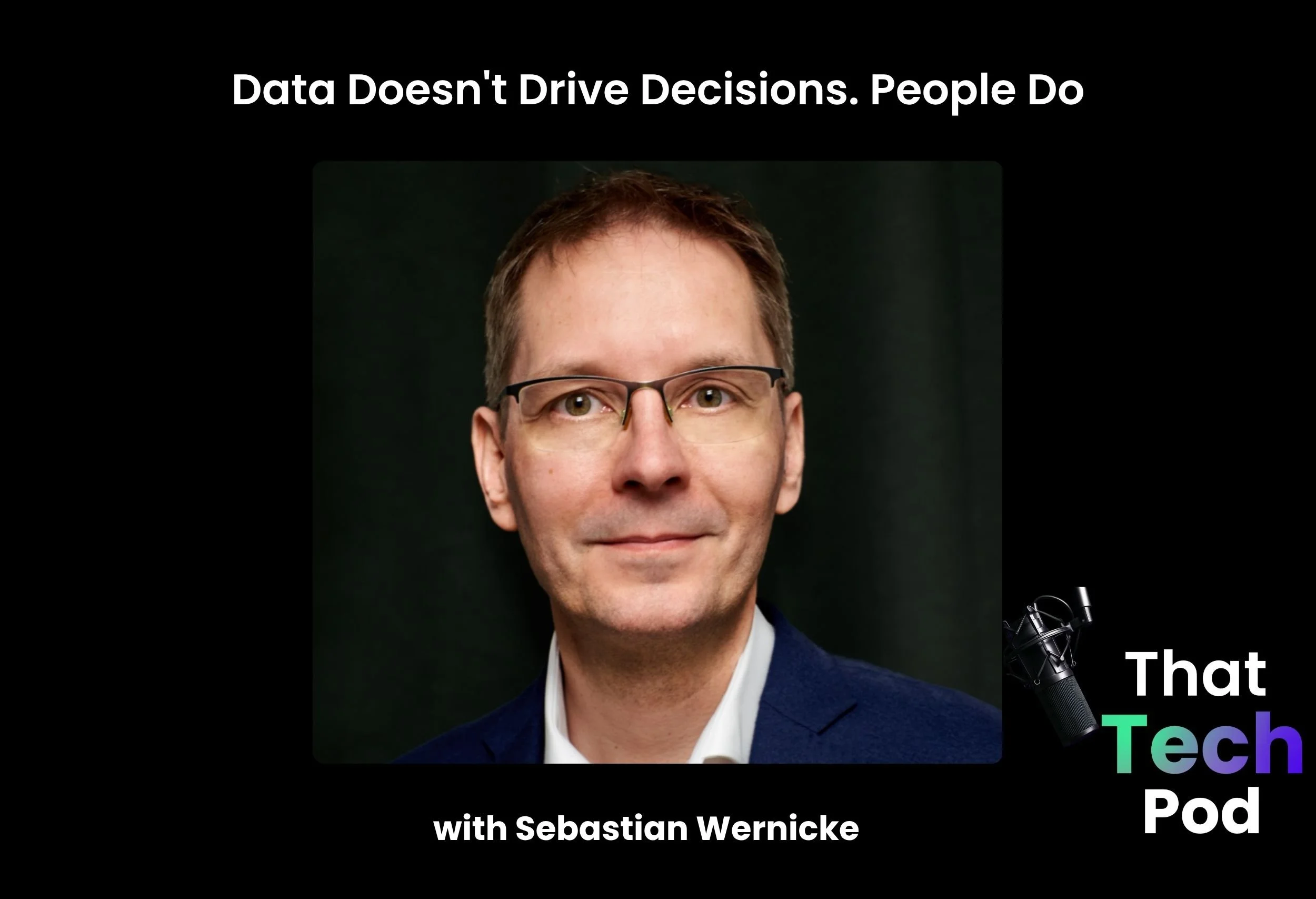 Episode 302 - Data Doesn't Drive Decisions. People Do with Sebastian Wernicke