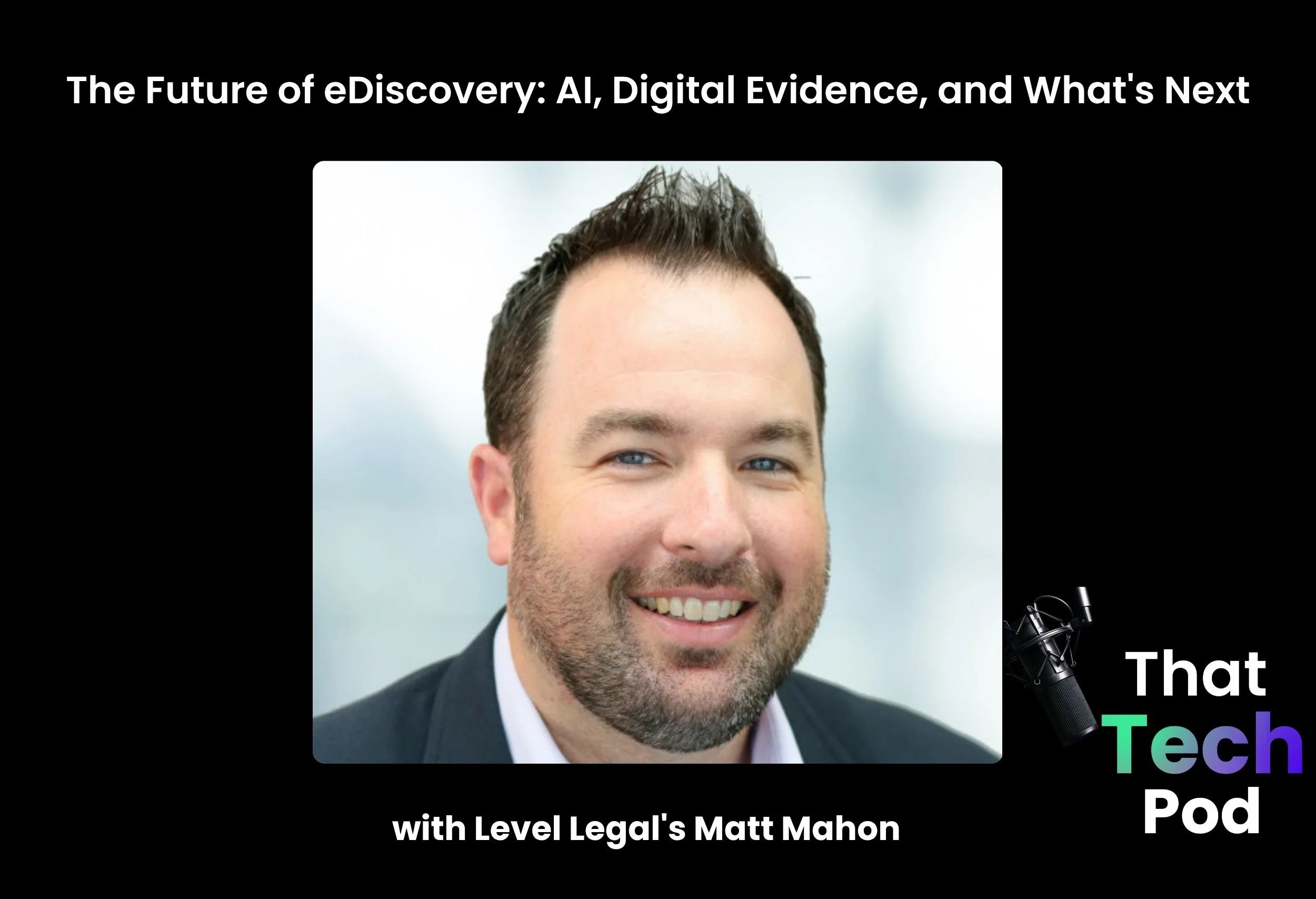 Episode 303 - The Future of eDiscovery: AI, Digital Evidence, and What's Next with Level Legal's Matt Mahon