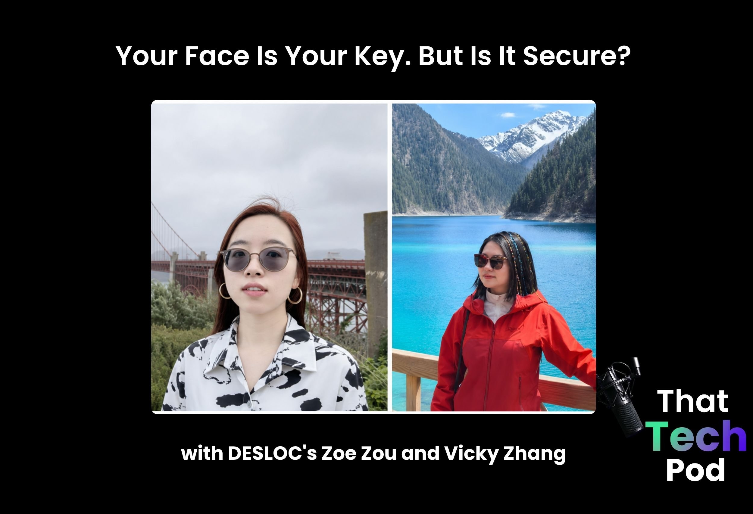 Episode 306 - Your Face Is Your Key. But Is It Secure? with DESLOC's Zoe Zou and Vicky Zhang