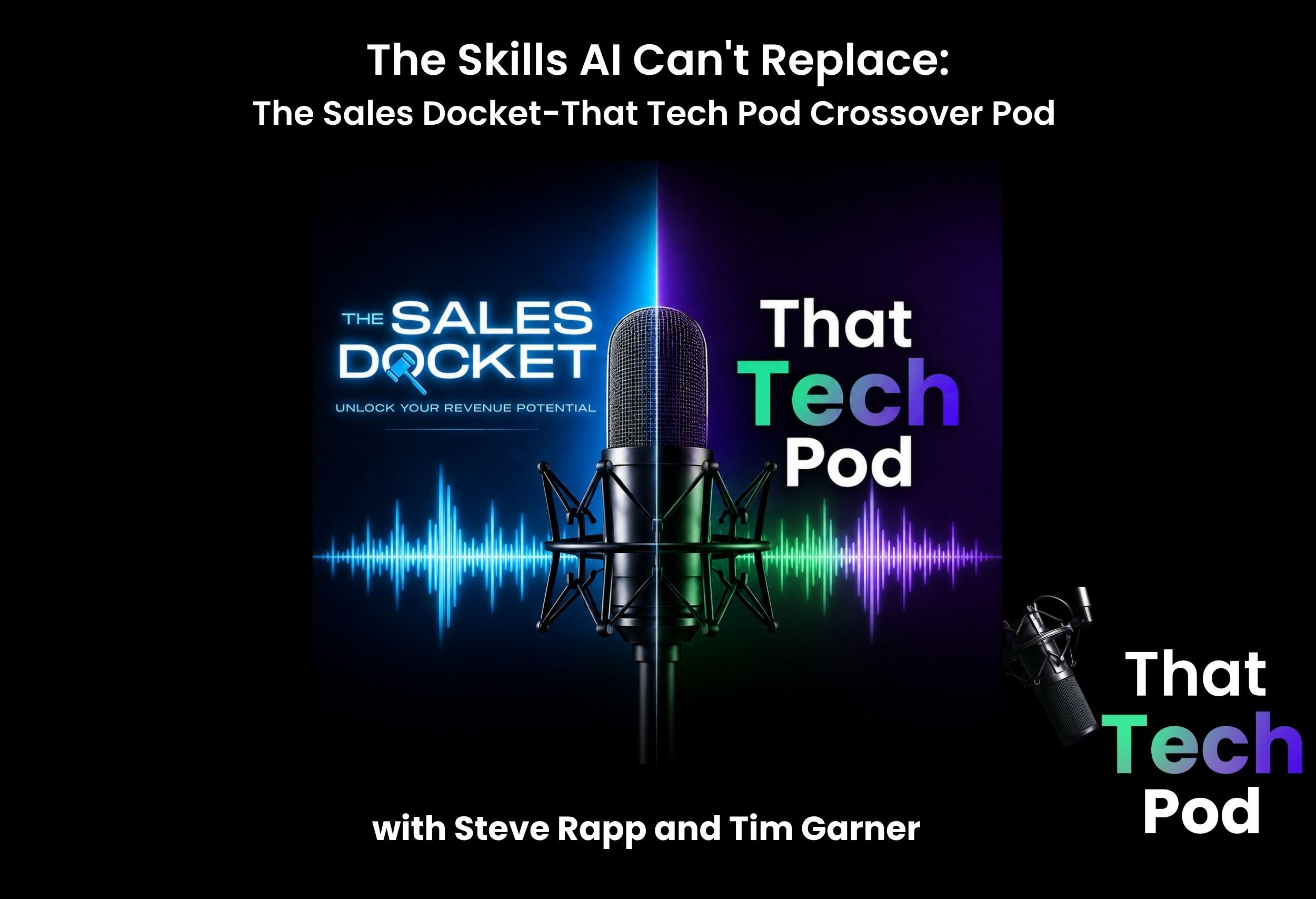 Episode 307 - The Skills AI Can't Replace: The Sales Docket-That Tech Pod crossover pod with Steve Rapp and Tim Garner