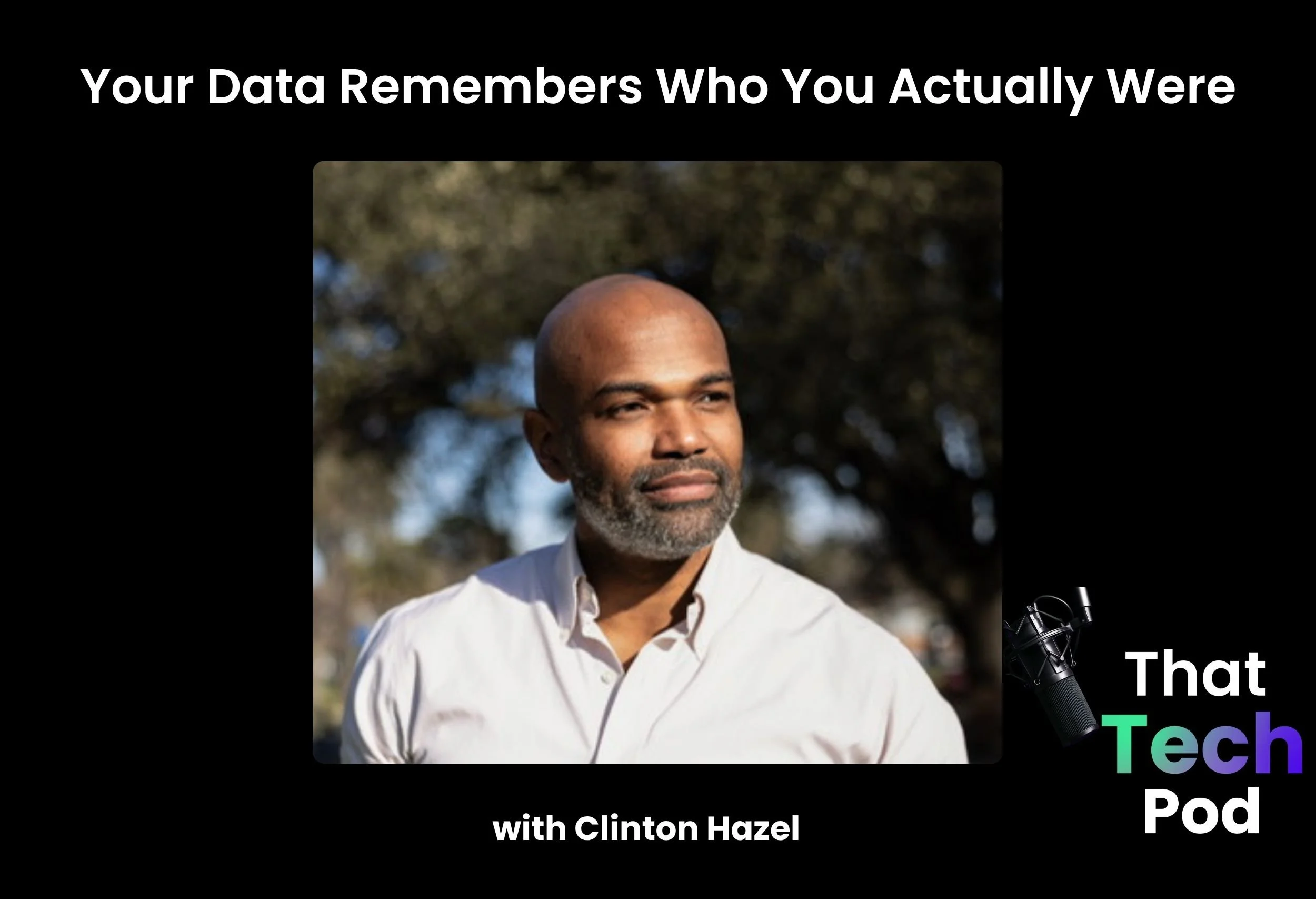 Episode 312 - Your Data Remembers Who You Actually Were with Clinton Hazel