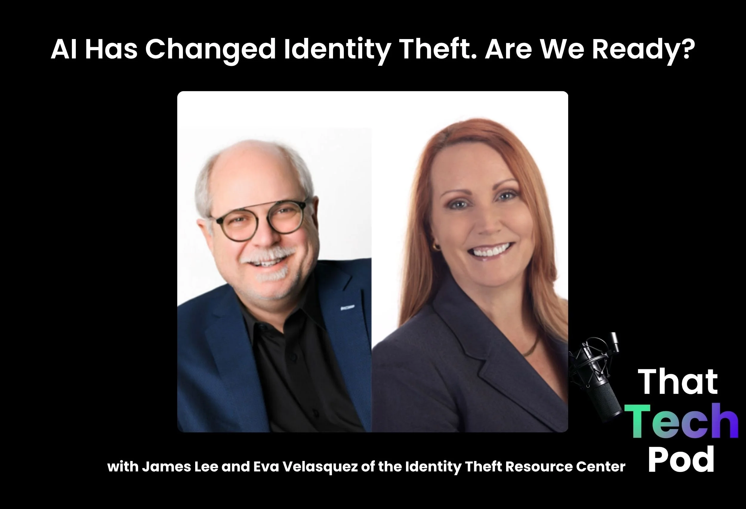 Episode 313 - AI Has Changed Identity Theft. Are We Ready? with James Lee and Eva Velasquez of the Identity Theft Resource Center