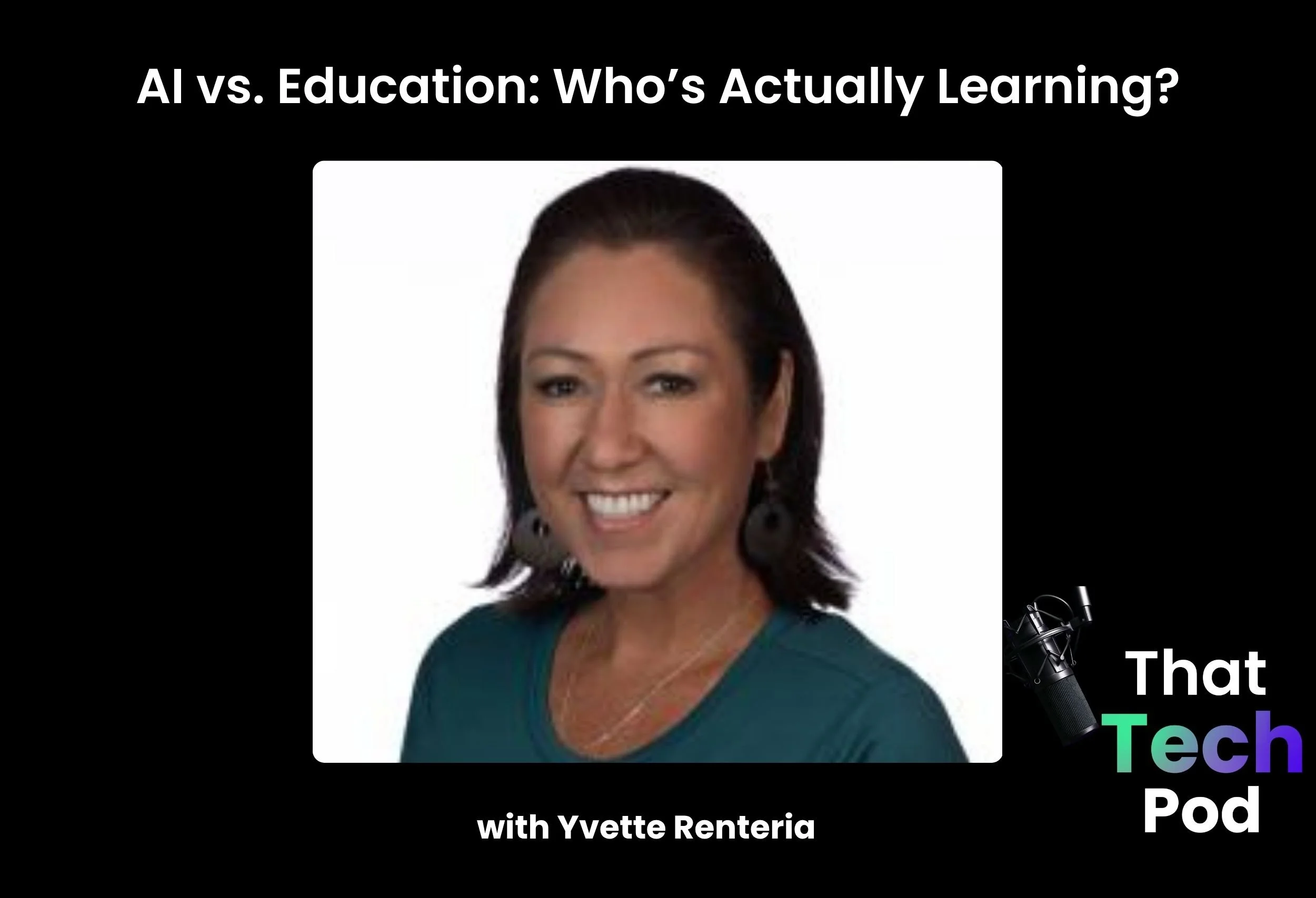 Episode 314 - AI vs. Education: Who’s Actually Learning? with Yvette Renteria