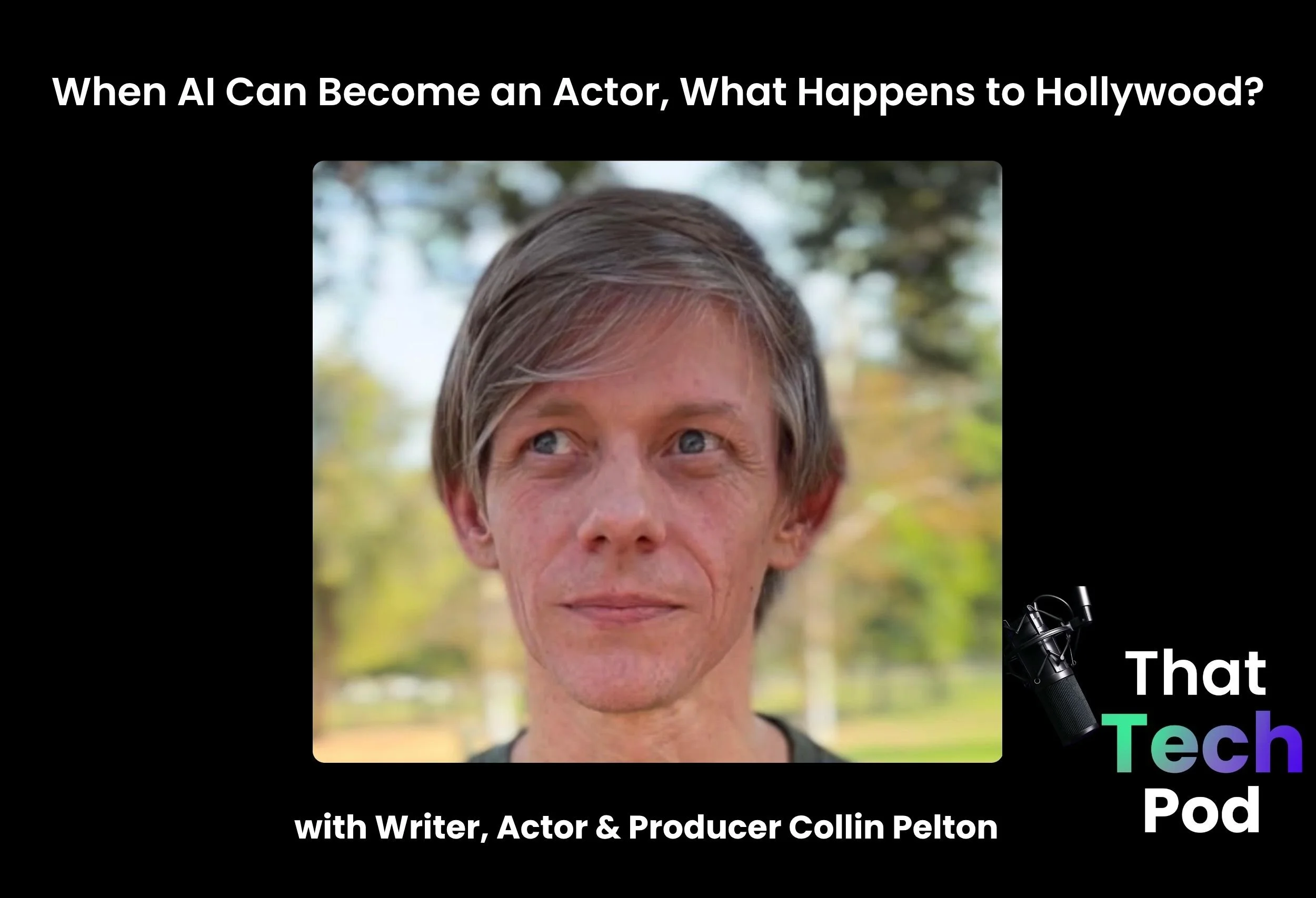 Episode 315 - When AI Can Become an Actor, What Happens to Hollywood? with Writer, Actor &amp; Producer Collin Pelton