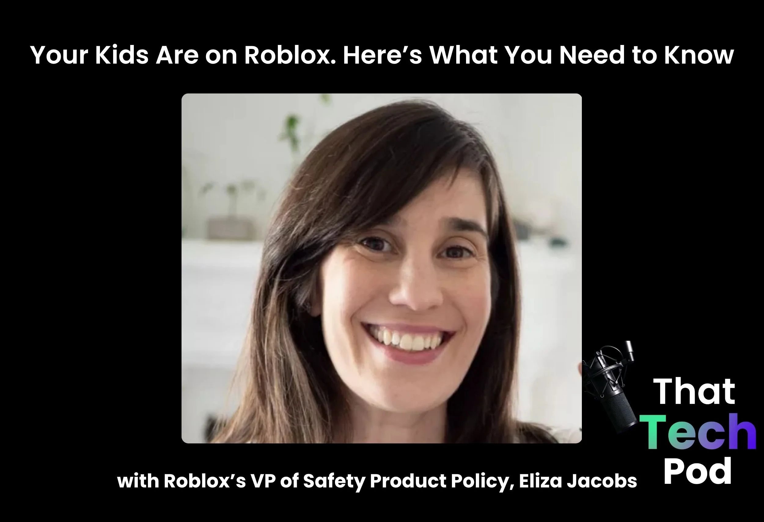 Episode 316 - Your Kids Are on Roblox. Here’s What You Need to Know with Roblox’s VP of Safety Product Policy, Eliza Jacobs