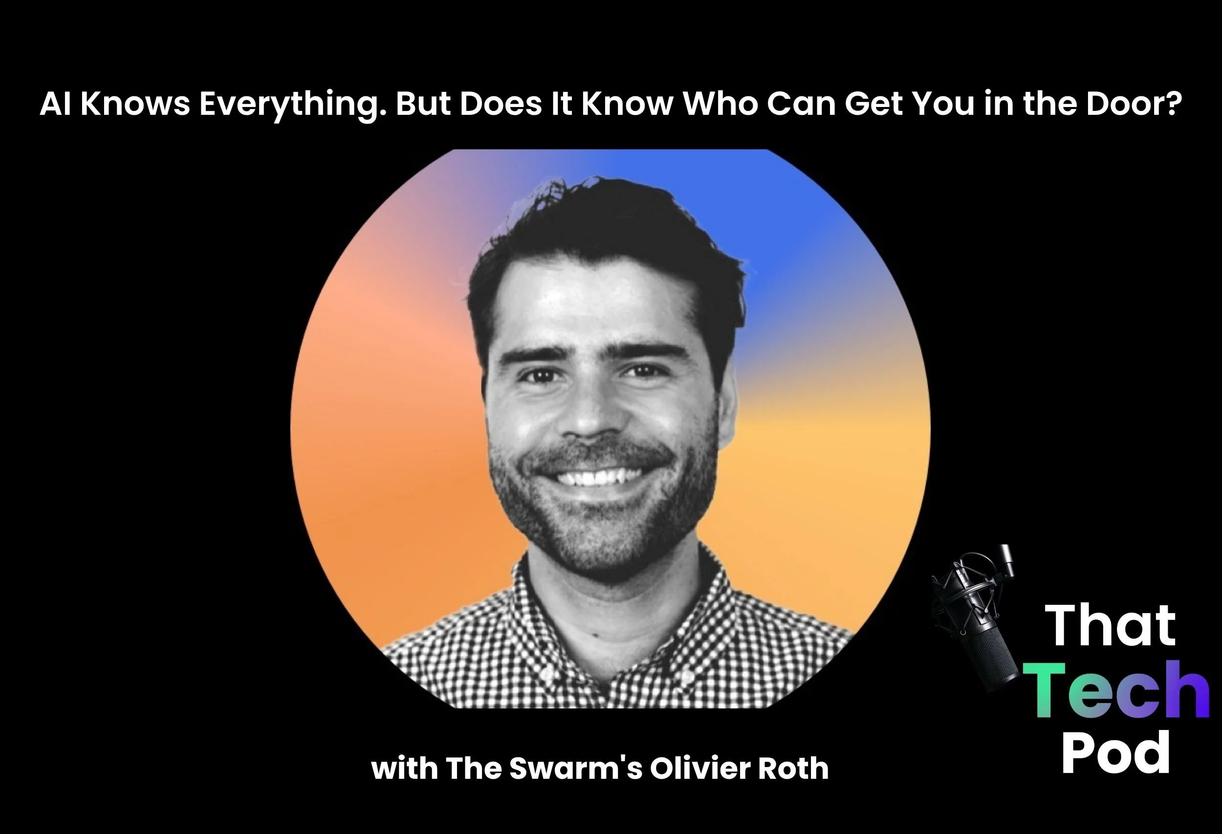 Episode 317 - AI Knows Everything. But Does It Know Who Can Get You in the Door? with The Swarm's Olivier Roth