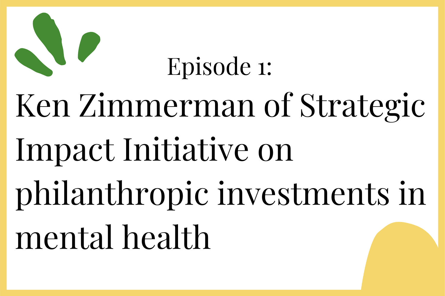 Episode 1: Ken Zimmerman of Strategic Impact Initiative on philanthropic investments in mental health