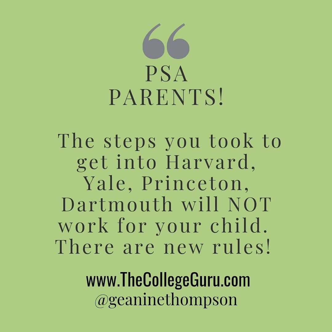 PSA Parents! 
The steps you took to get into Harvard, Yale, Dartmouth, and Princeton will not work for your child. I know it isn&rsquo;t easy to hear, yet it&rsquo;s true. Understand that for many of you, decades have passed since you applied to col