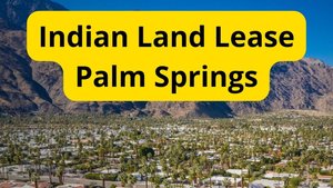 Palm Springs Indian Land Lease: Everything You Need to Know