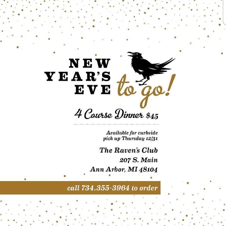 Join us for New Years Eve! Or rather we'll join you with our four course feast available for curbside pickup. Don't forget the cocktails and champagne! Call (734) 214-0400 to order, visit www.theravensclub.com for more details.
