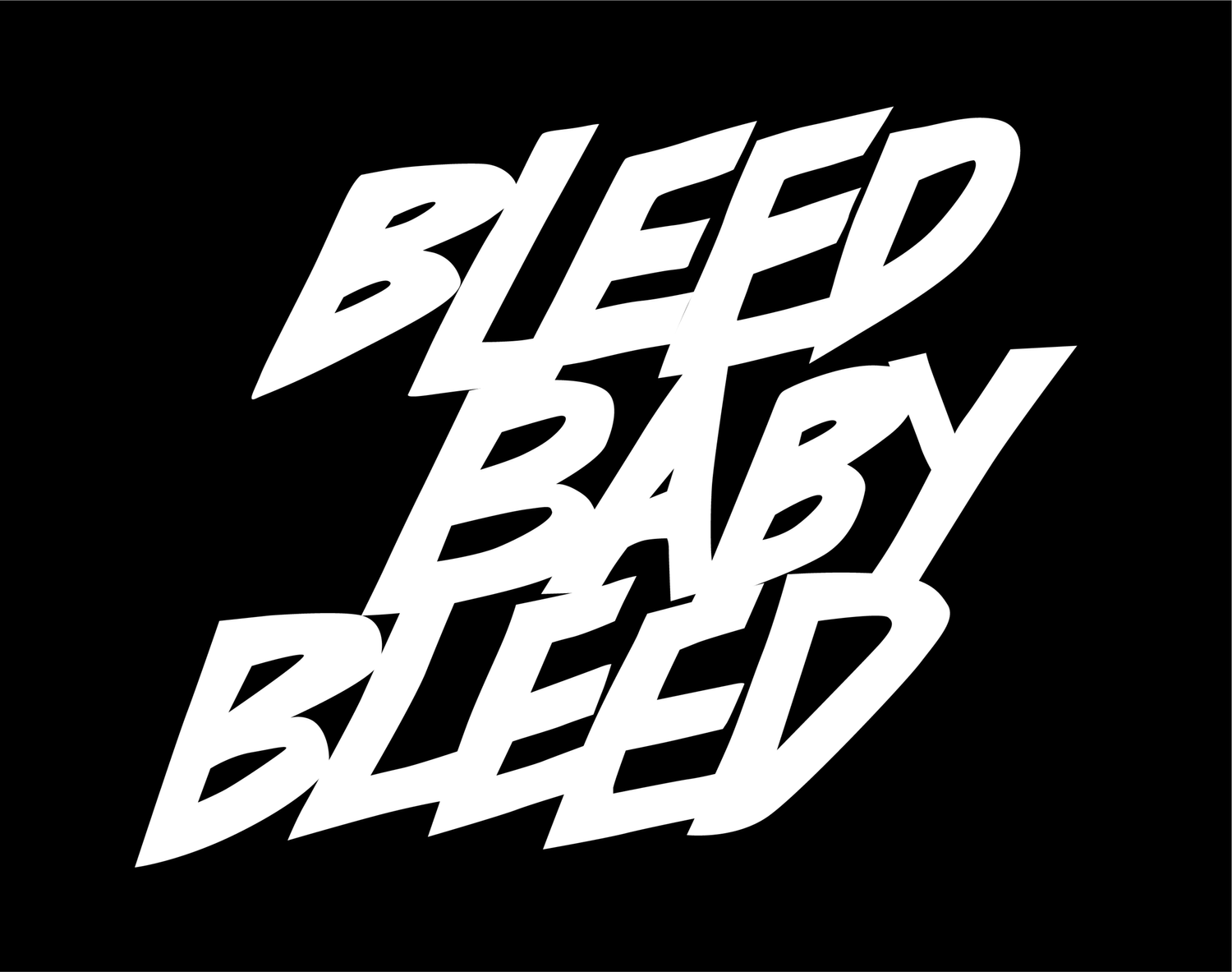 BLEED BABY BLEED 
