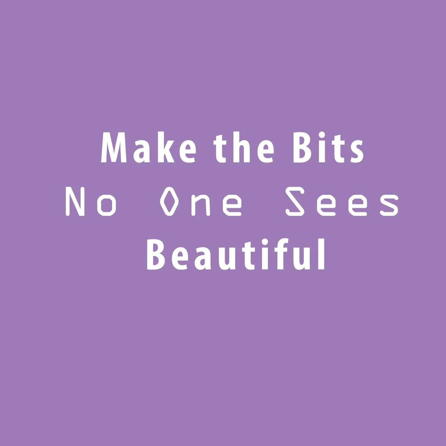 The Beauty of the Bits No One Sees