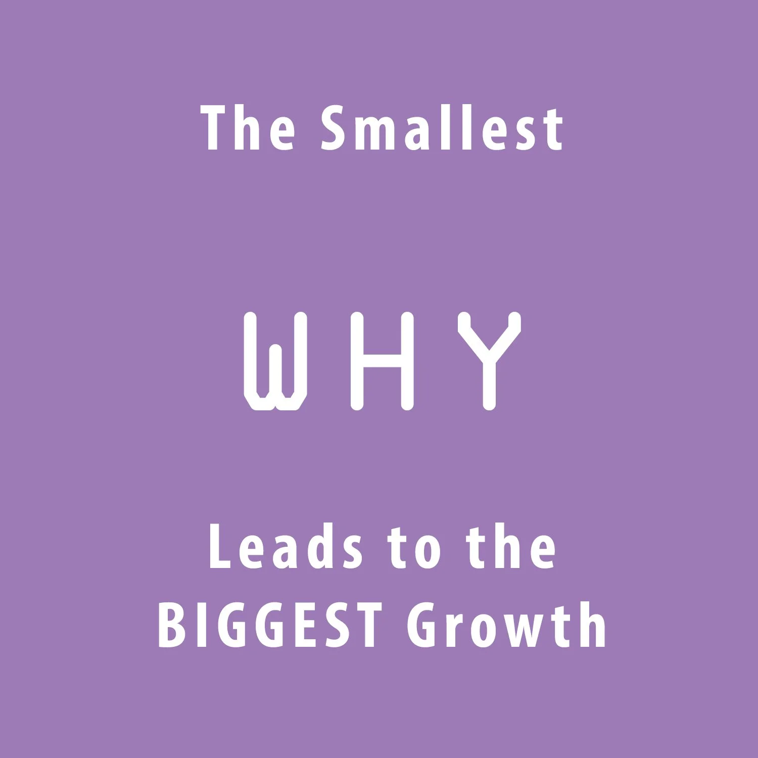 The Smallest Why Leads to the Biggest Growth