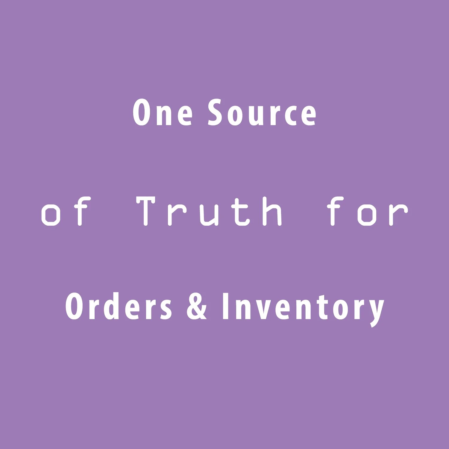 Why You Need One Source of Truth for Orders & Inventory