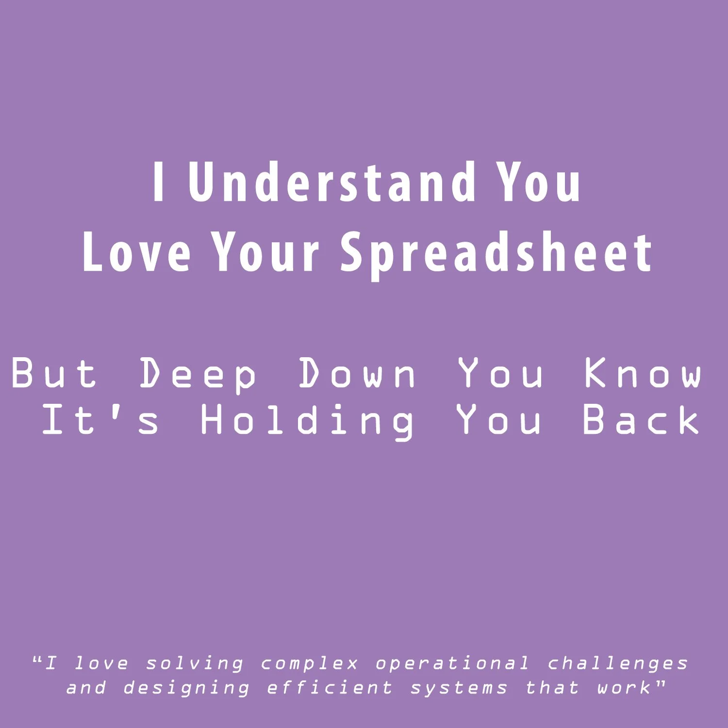 I Understand You Love Your Spreadsheet - But Deep Down You Know It’s Holding You Back