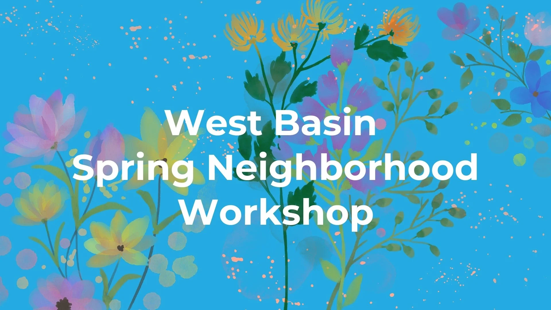 West Basin Spring Neighborhood Workshop
