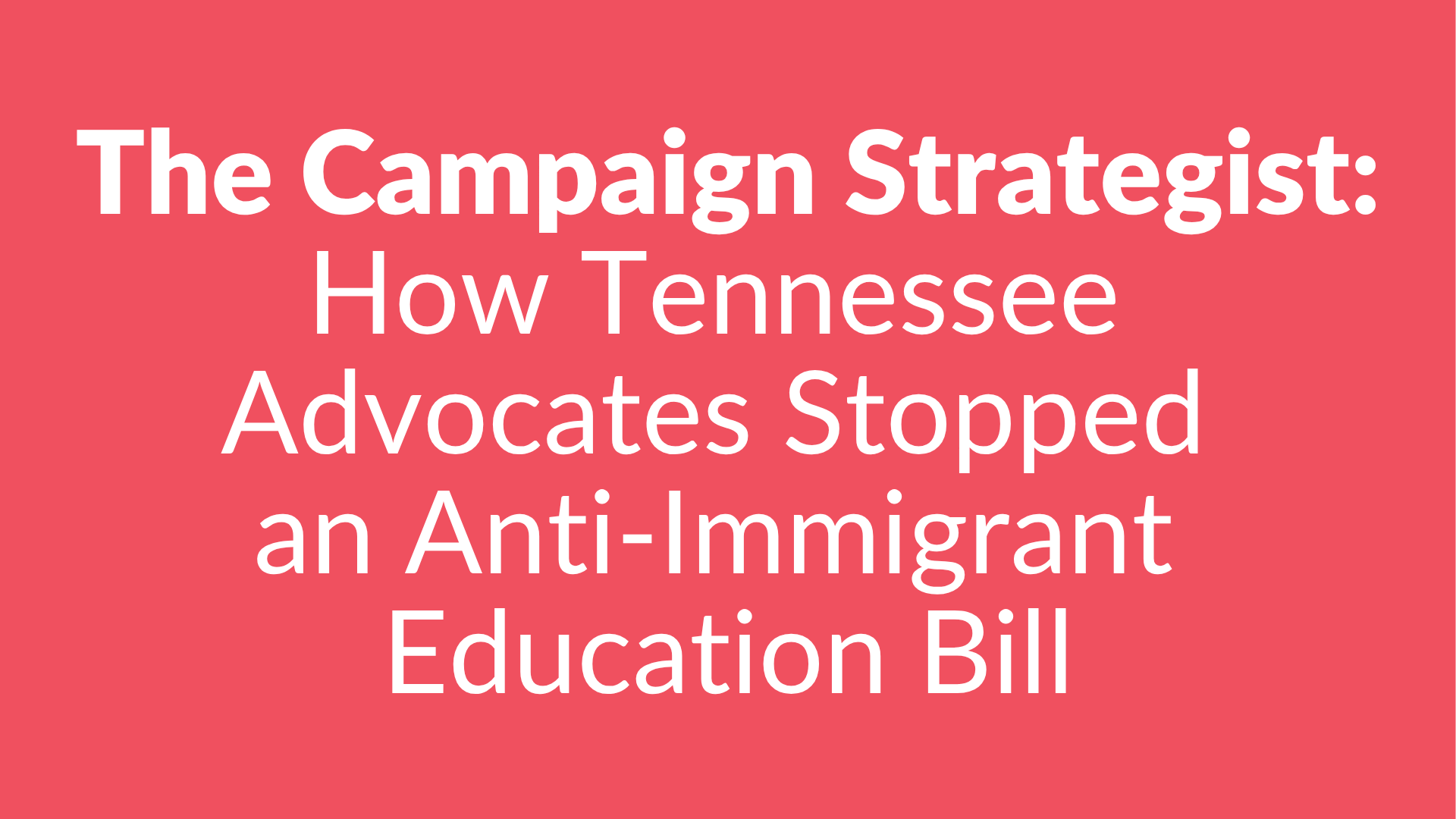 The Campaign Strategist: How Tennessee Advocates Stopped an Anti-Immigration Education Bill