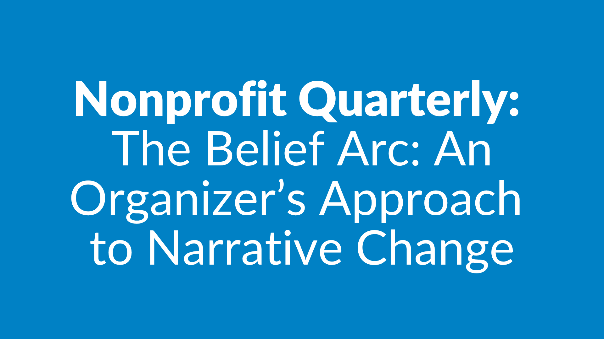 Nonprofit Quarterly: The Belief Arc: An Organizer's Approach to Narrative Change