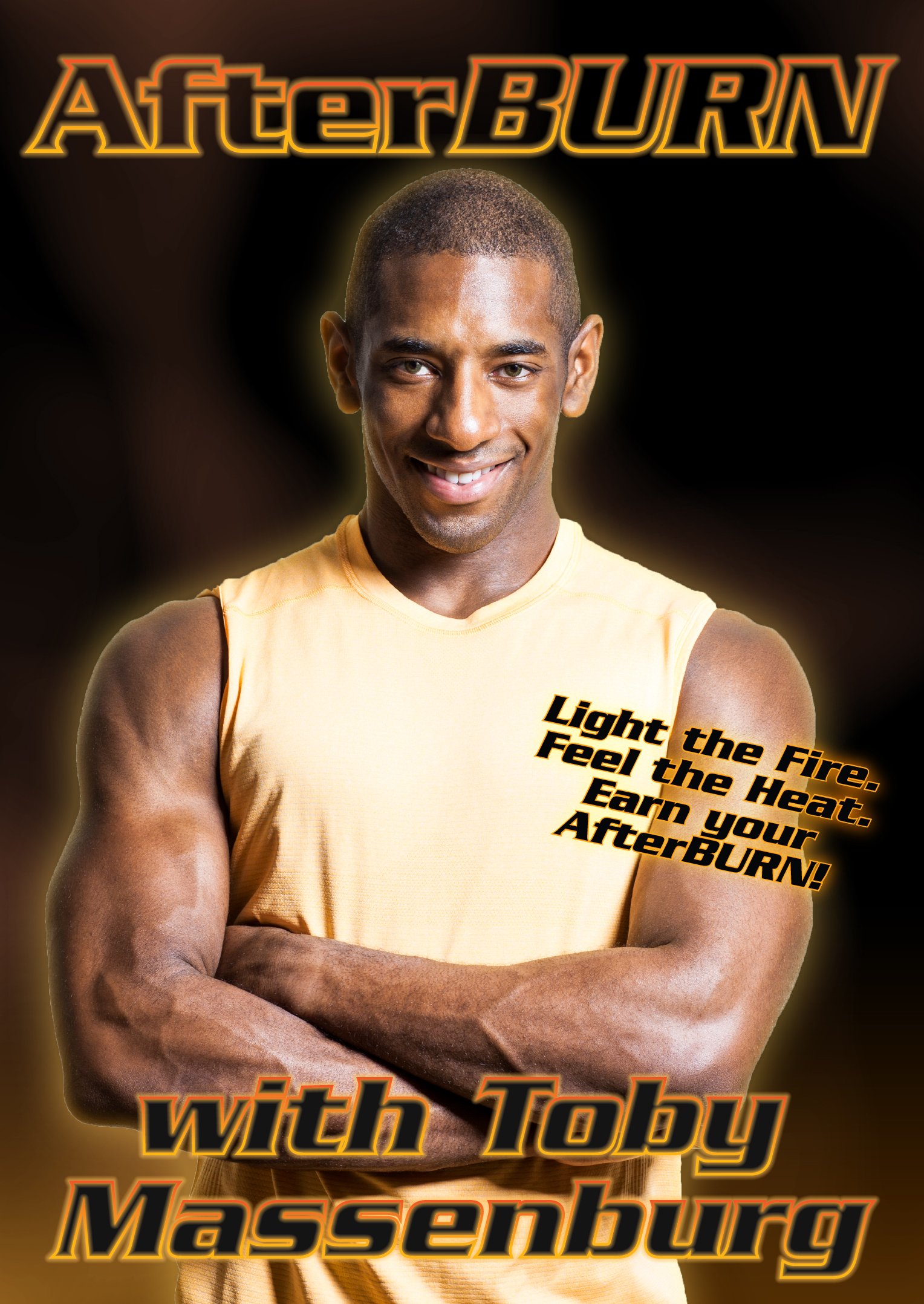 A smiling man in a yellow sleeveless shirt standing with arms crossed in front of a black background with orange glowing text that says 'AfterBURN'. Additional text in black and orange on the right side reads, 'Light the Fire. Feel the Heat. Earn your AfterBURN!'. Large orange and black text at the bottom says, 'with Toby Massenburg'.