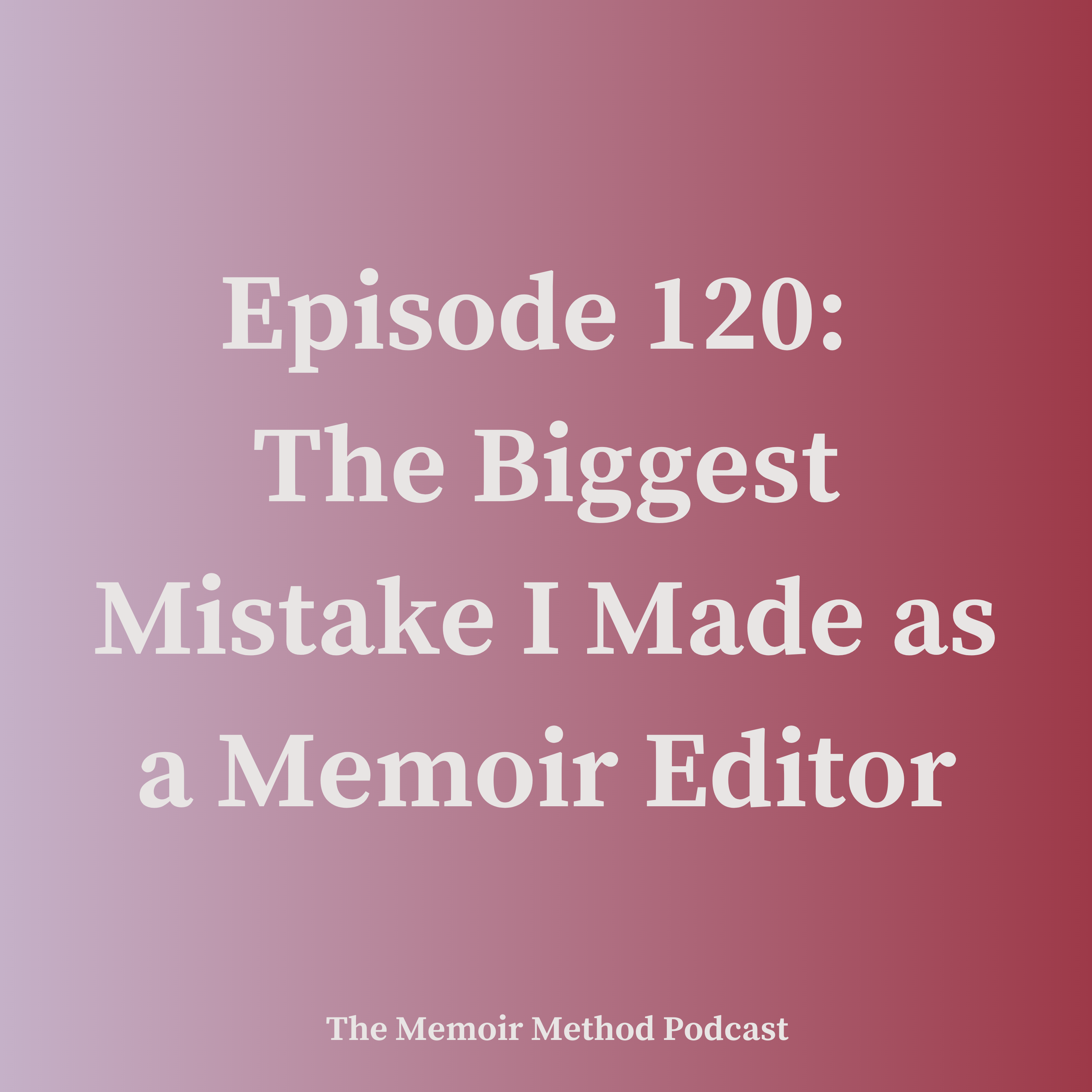 120: The Biggest Mistake I Made as a Memoir Editor