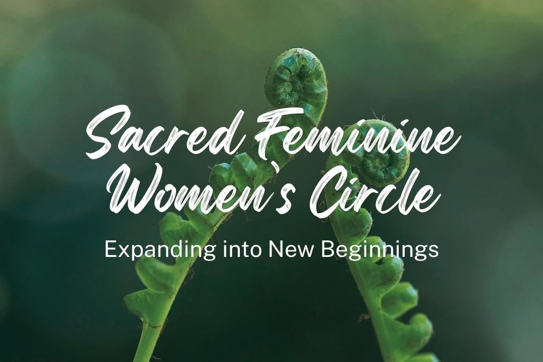 Sacred Feminine Women’s Circle: Expanding into New Beginnings