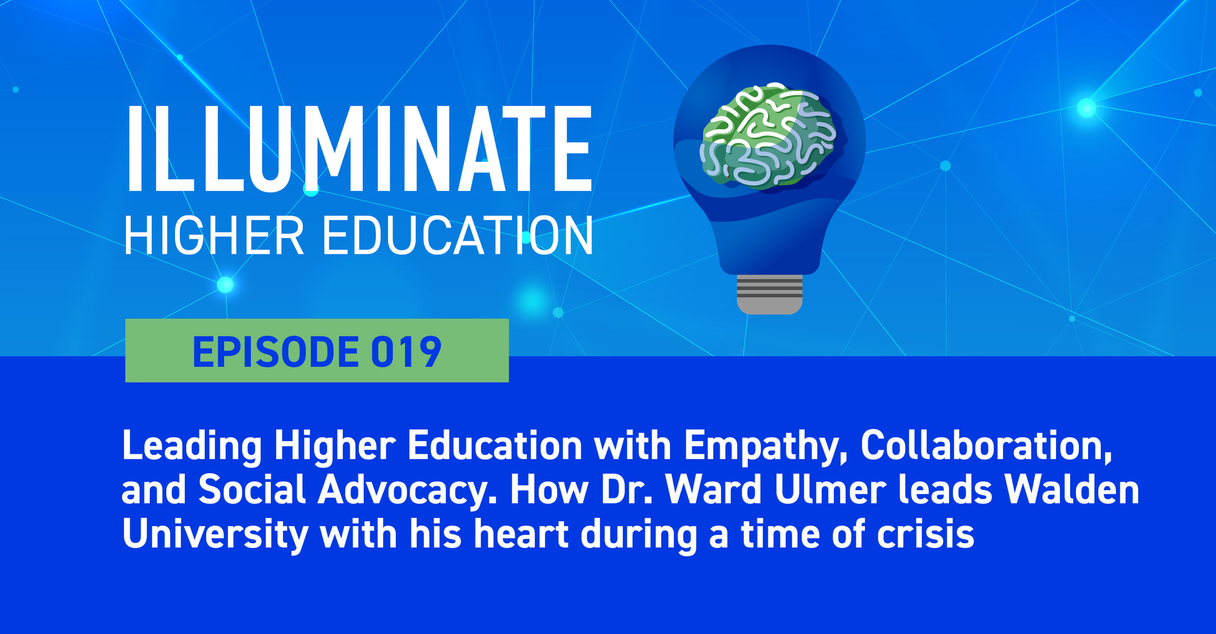 Episode 19: Leading Higher Education with Empathy, Collaboration, and Social Advocacy. How Dr. Ward Ulmer leads Walden University with his heart during a time of crisis.