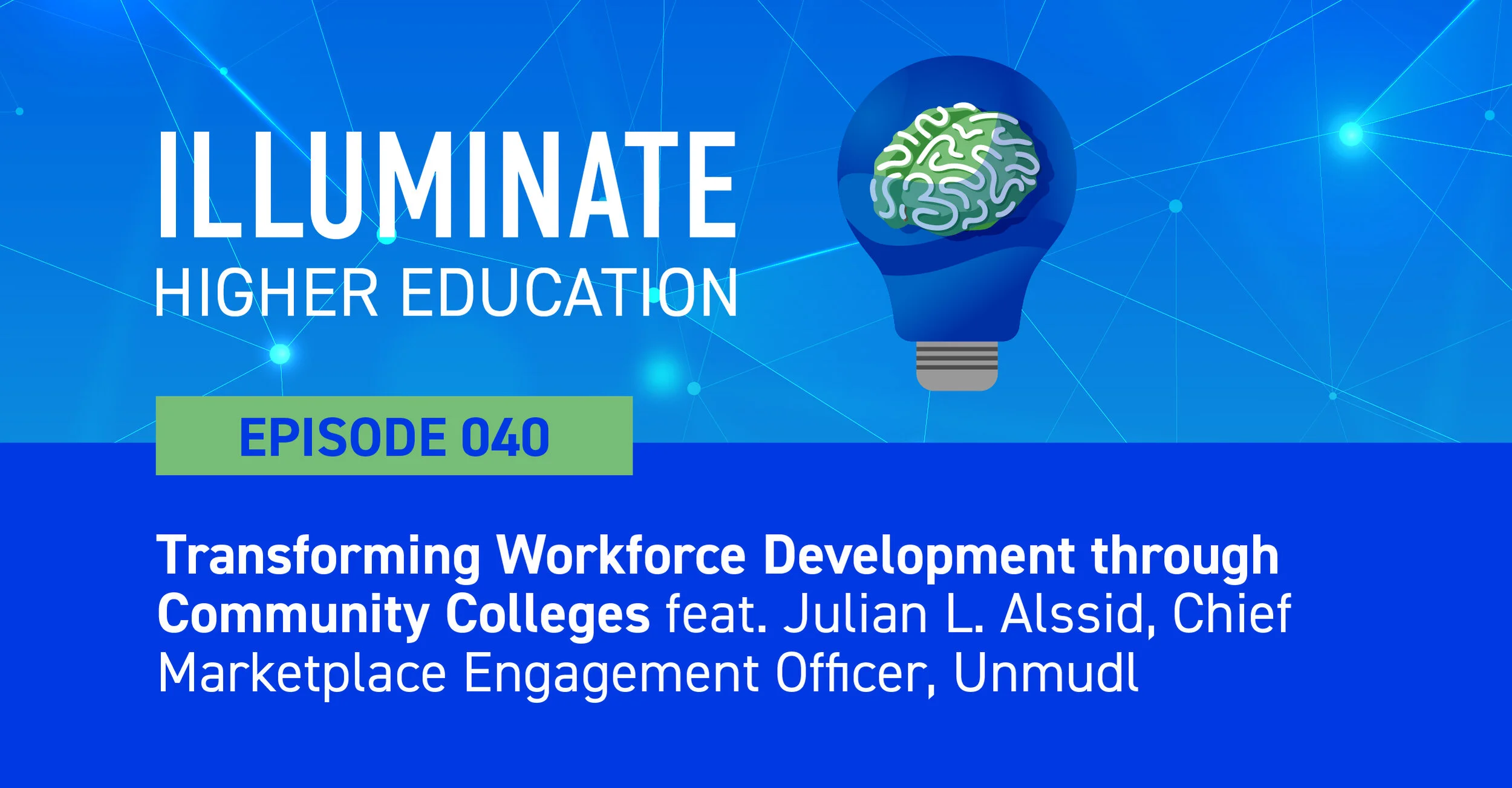 Episode 40: Transforming Workforce Development through Community Colleges, feat. Julian L. Alssid, Chief Marketplace Engagement Officer, Unmudl