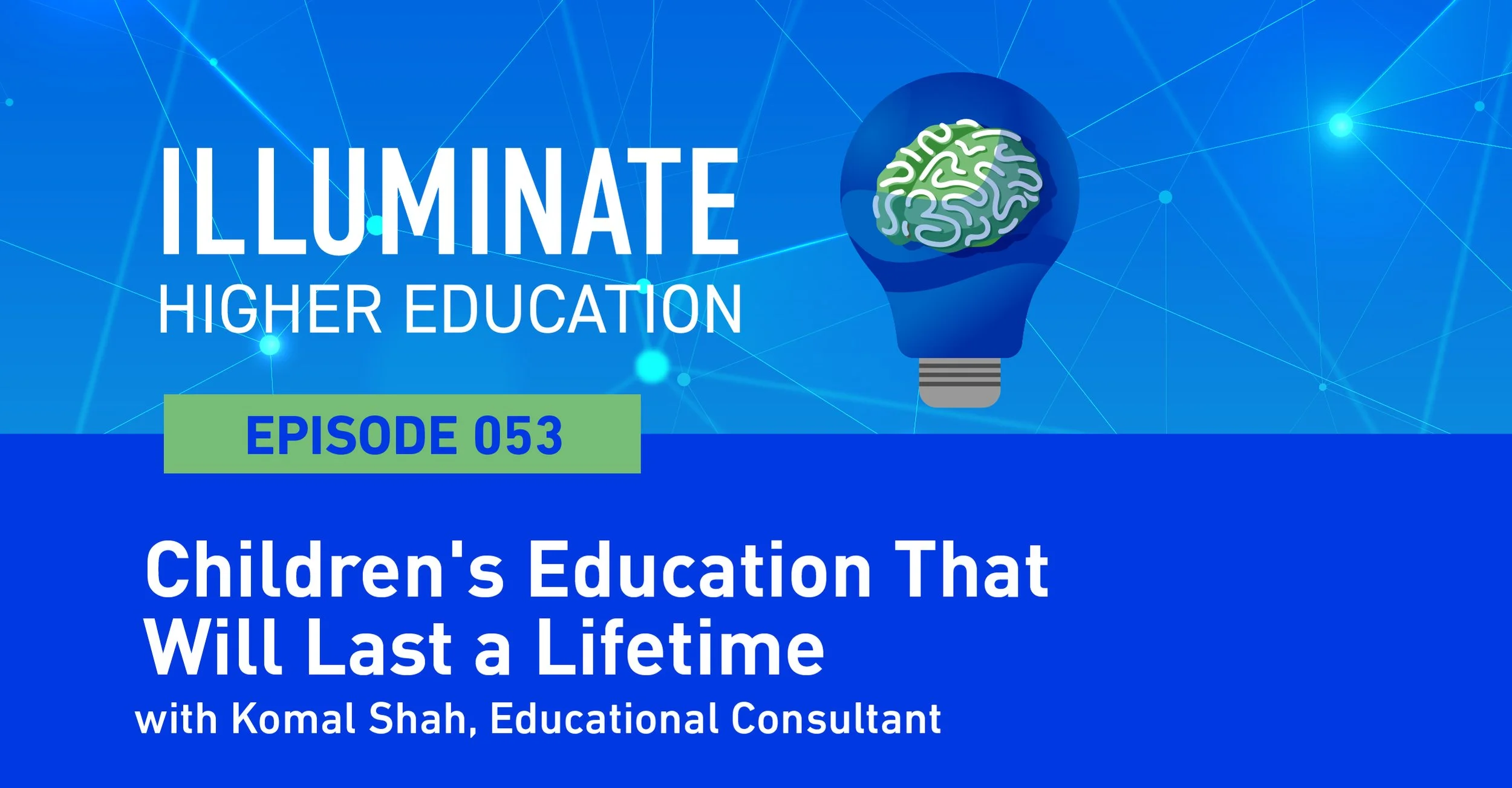 Episode 53: Children's Education That Will Last a Lifetime with Komal Shah, Educational Consultant