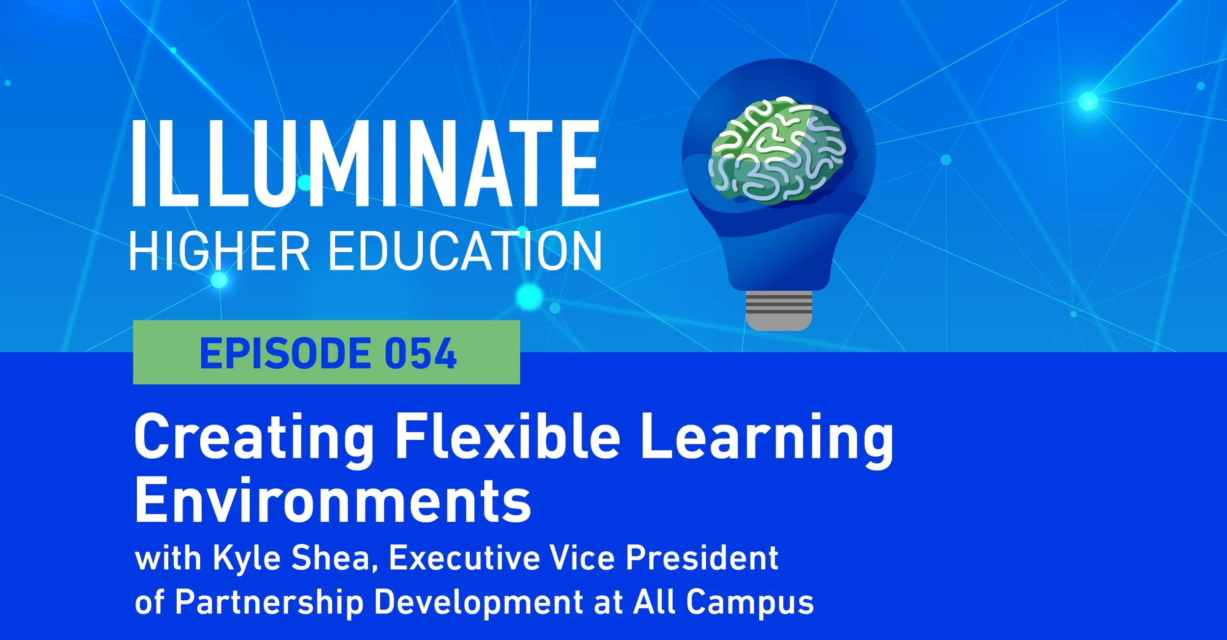 Episode 54: Creating Flexible Learning Environments with Kyle Shea, Executive Vice President of Partnership Development at All Campus