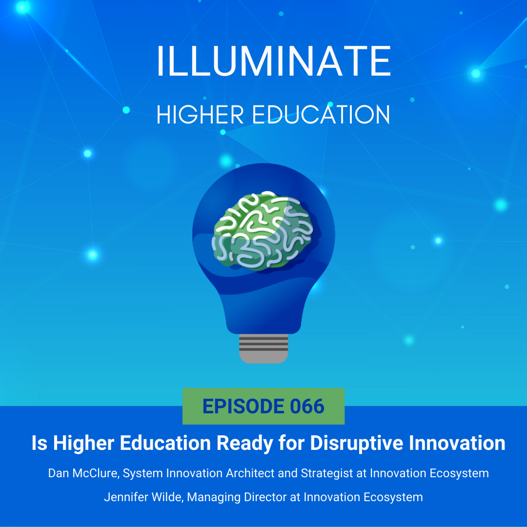Episode 66: Is Higher Education Ready for Disruptive Innovation with Jennifer Wilde, Managing Director and Dan McClure, System Innovation Architect of Innovation Ecosystem     