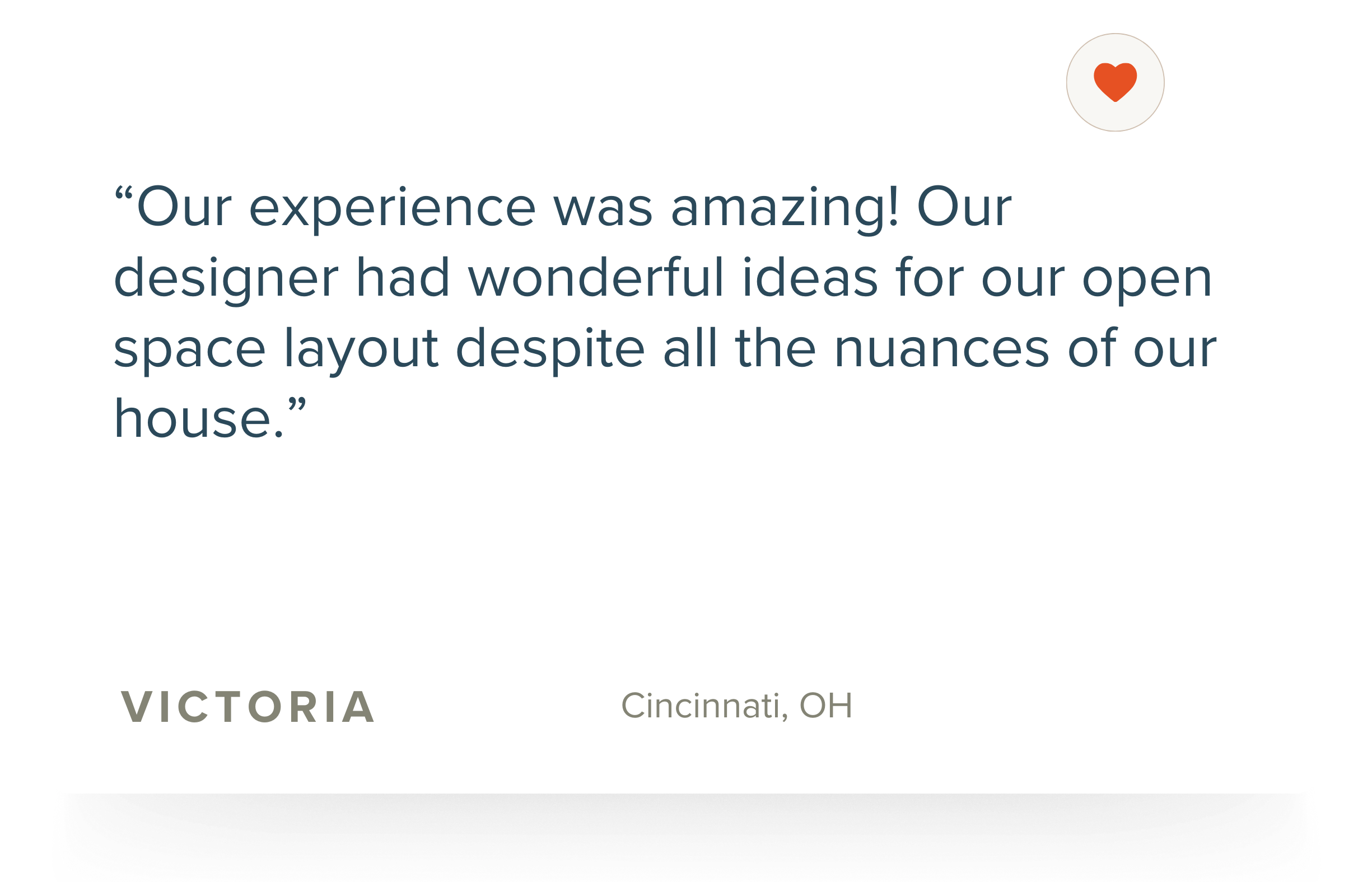 Customer testimonial quote about experiencing a home design service, attributed to Victoria from Cincinnati, OH, with a small red heart icon in the top right corner.
