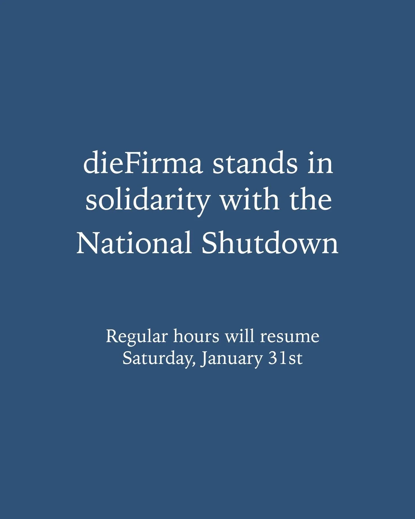 dieFirma stands in solidarity with the National Shutdown

Regular hours will resume Saturday, January 31st