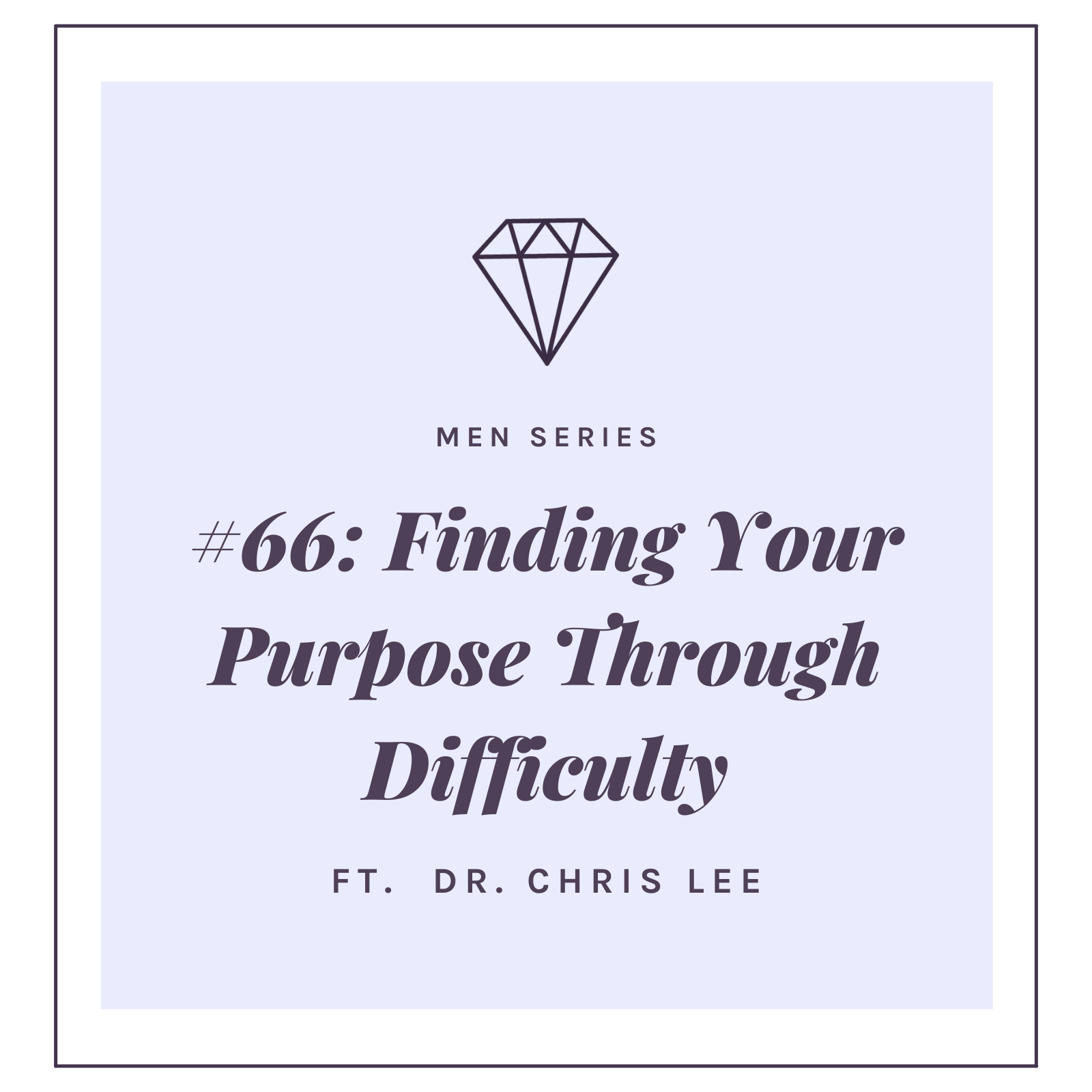 #66: FINDING YOUR PURPOSE THROUGH DIFFICULTY WITH DR. CHRIS LEE‬