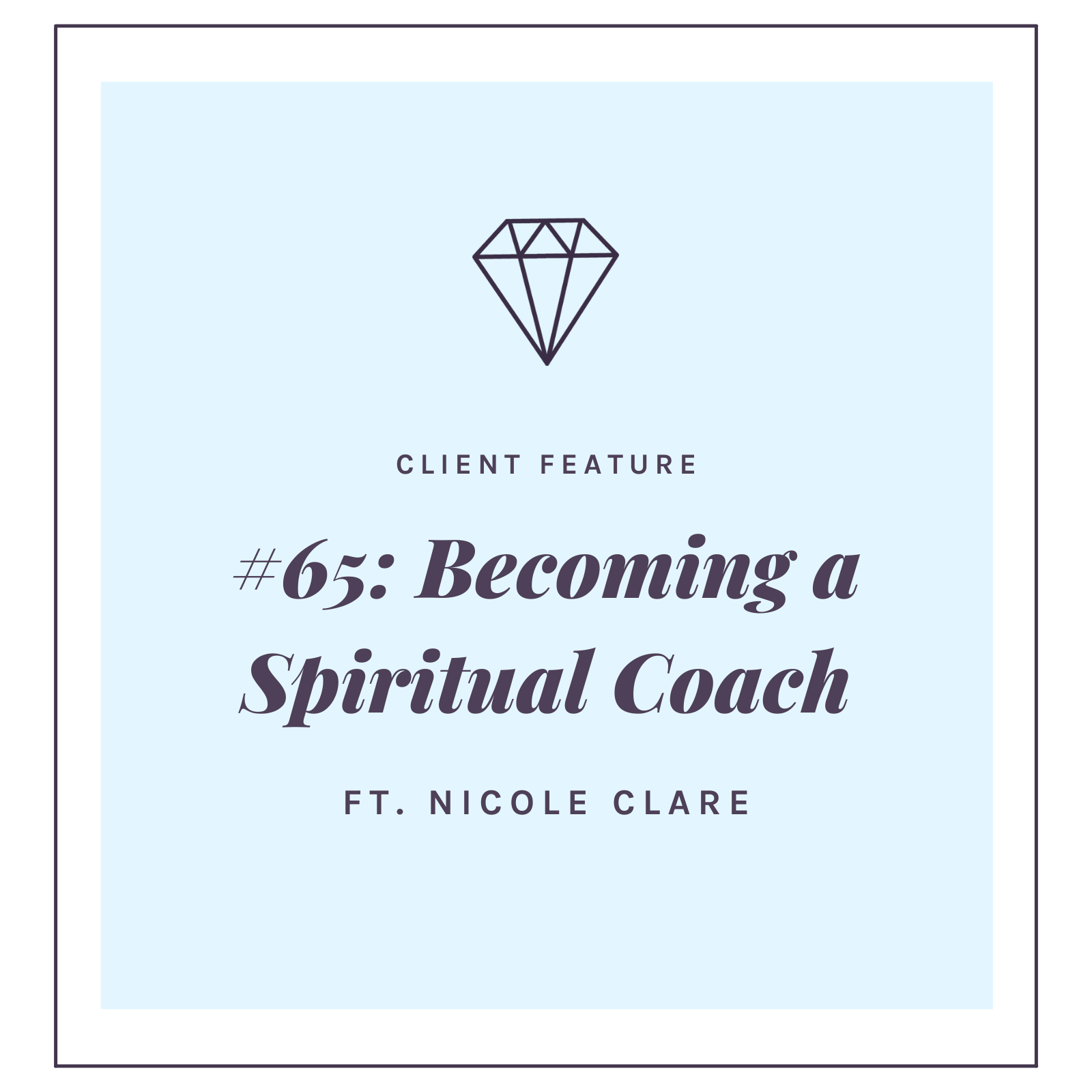 #65: BECOMING A SPIRITUAL COACH FEAT. NICOLE CLARE