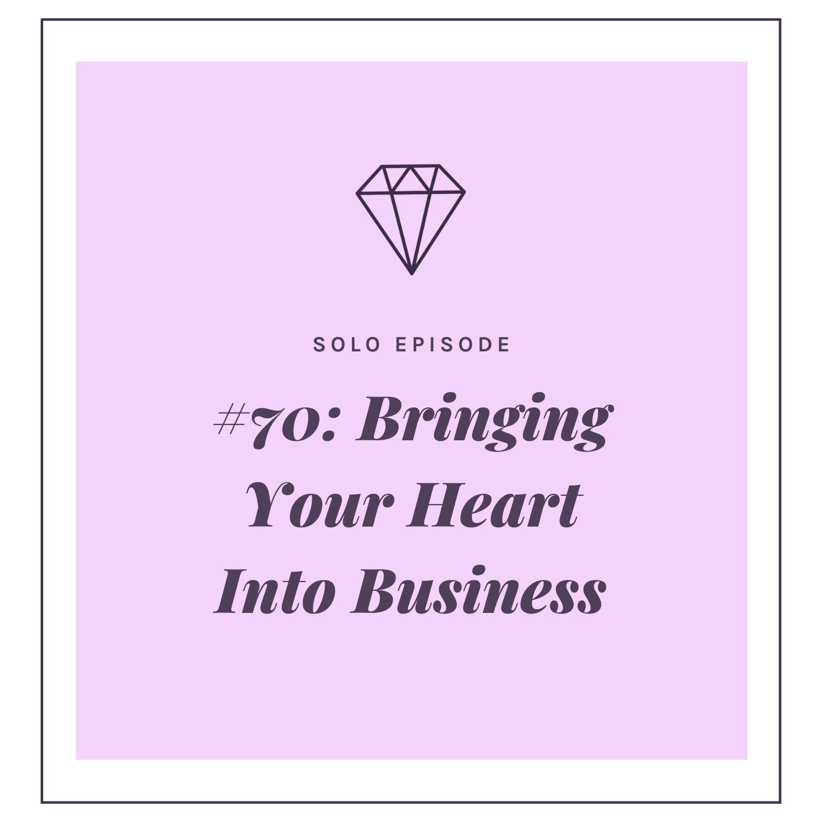#70: BRINGING YOUR HEART INTO BUSINESS