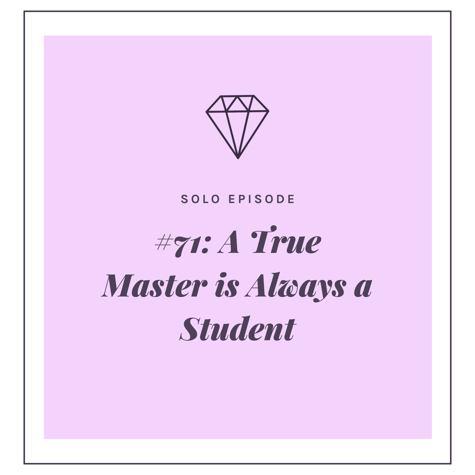 #71: A True Master is Always a Student