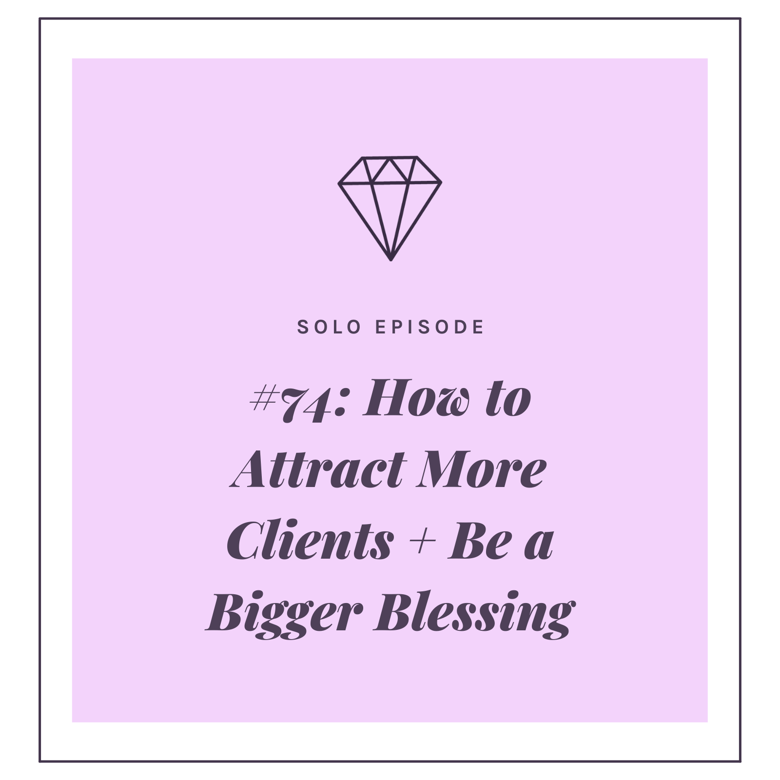 #74: How to Attract More Clients + Be a Bigger Blessing