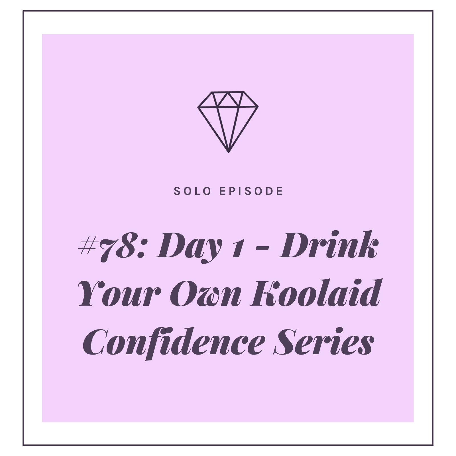 #78: Day 1 - Drink Your Own Koolaid Confidence Series