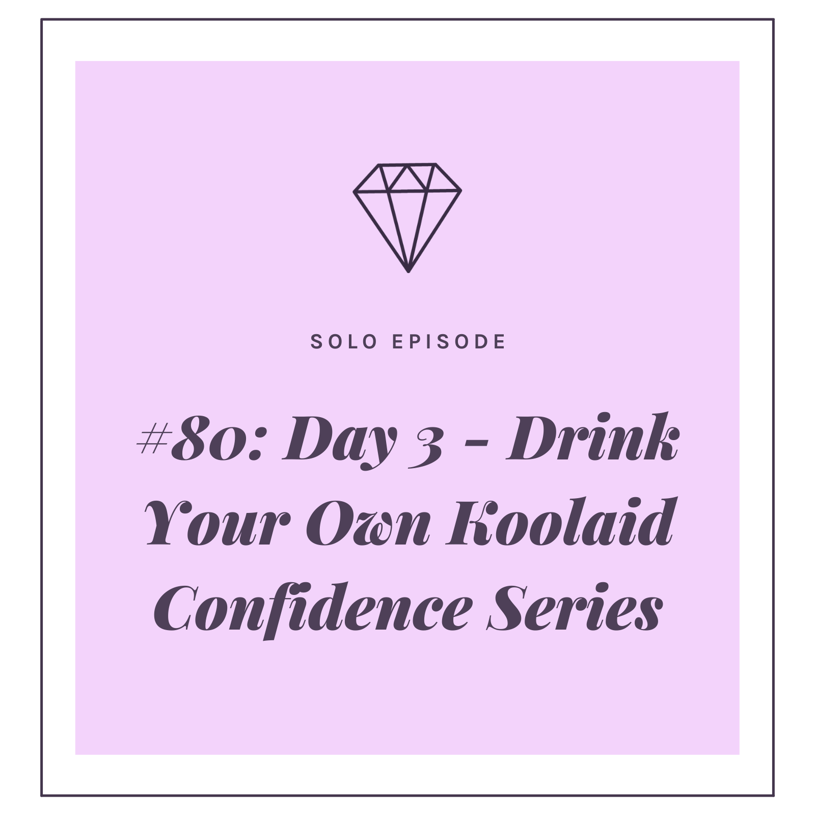 #80: Day 3 - Drink Your Own Koolaid Confidence Series