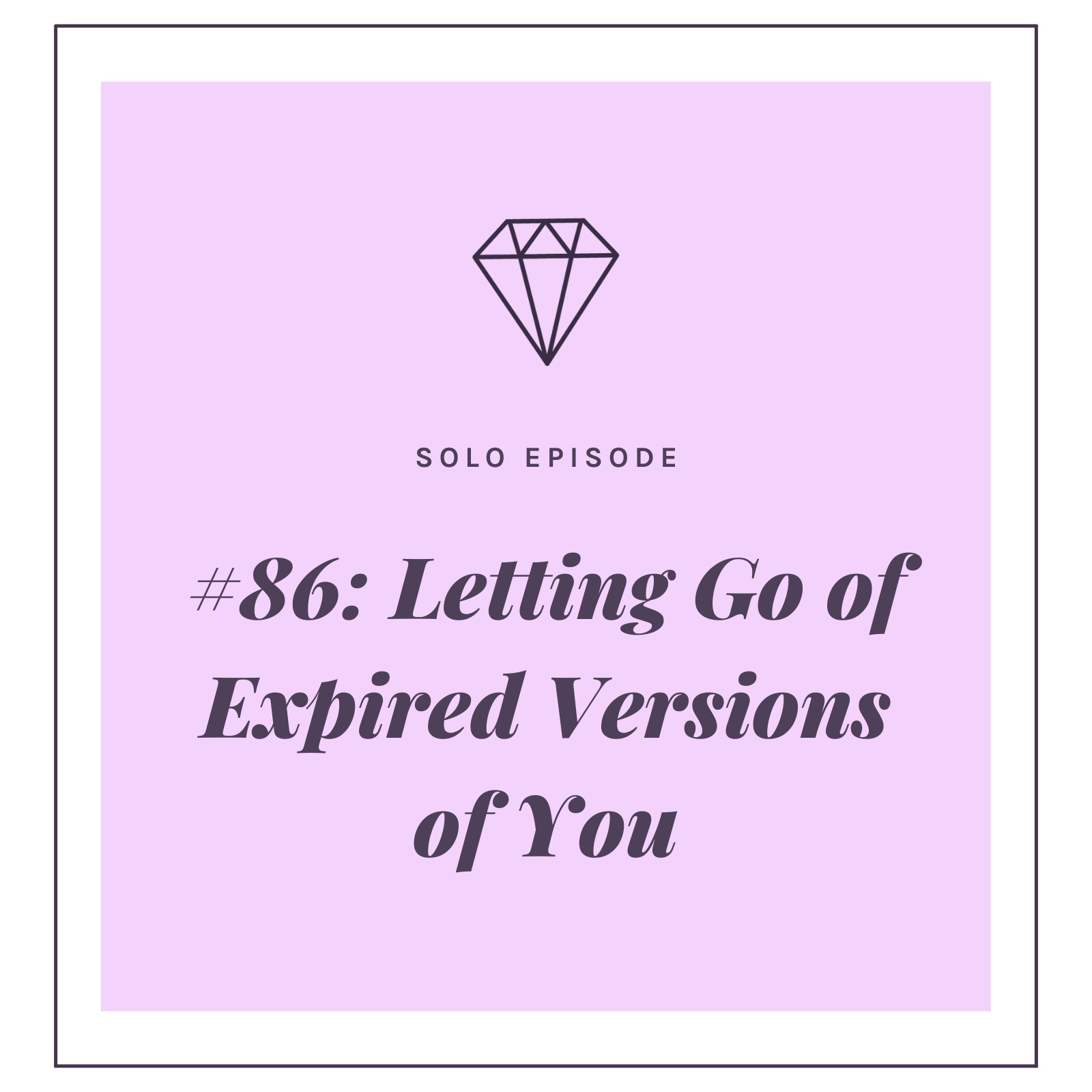 #86: Letting Go of Expired Versions of You