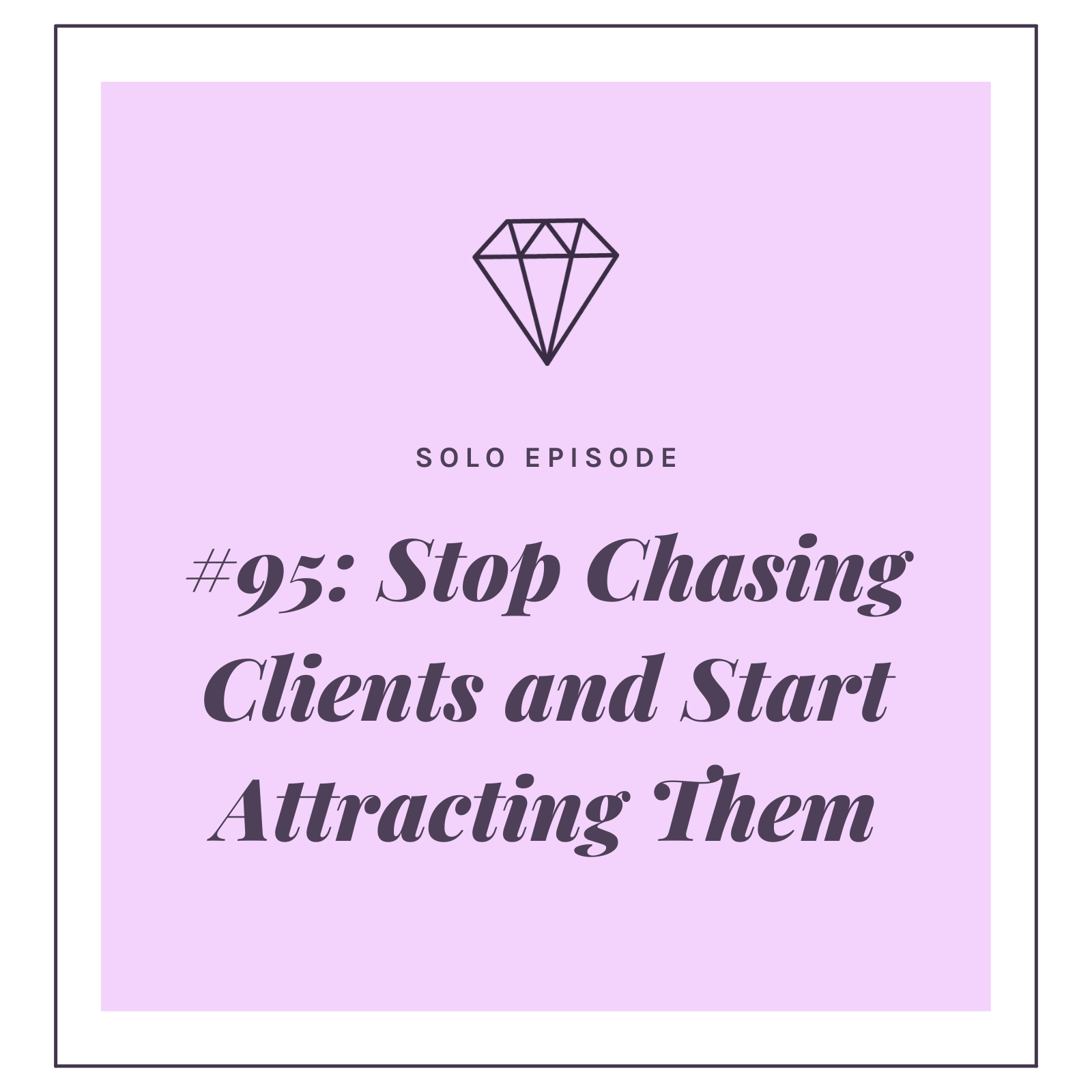 #95: Stop Chasing Clients and Start Attracting Them