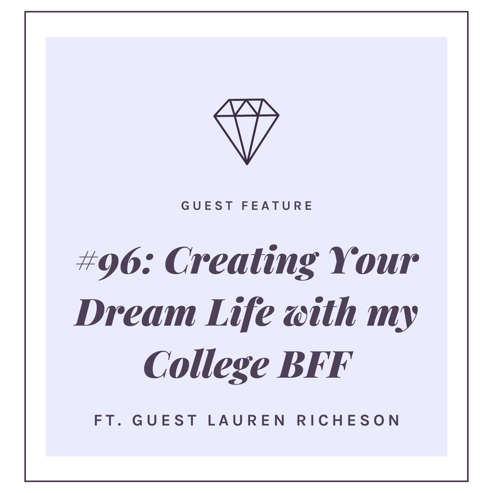 #96: Creating Your Dream Life with my College BFF Lauren