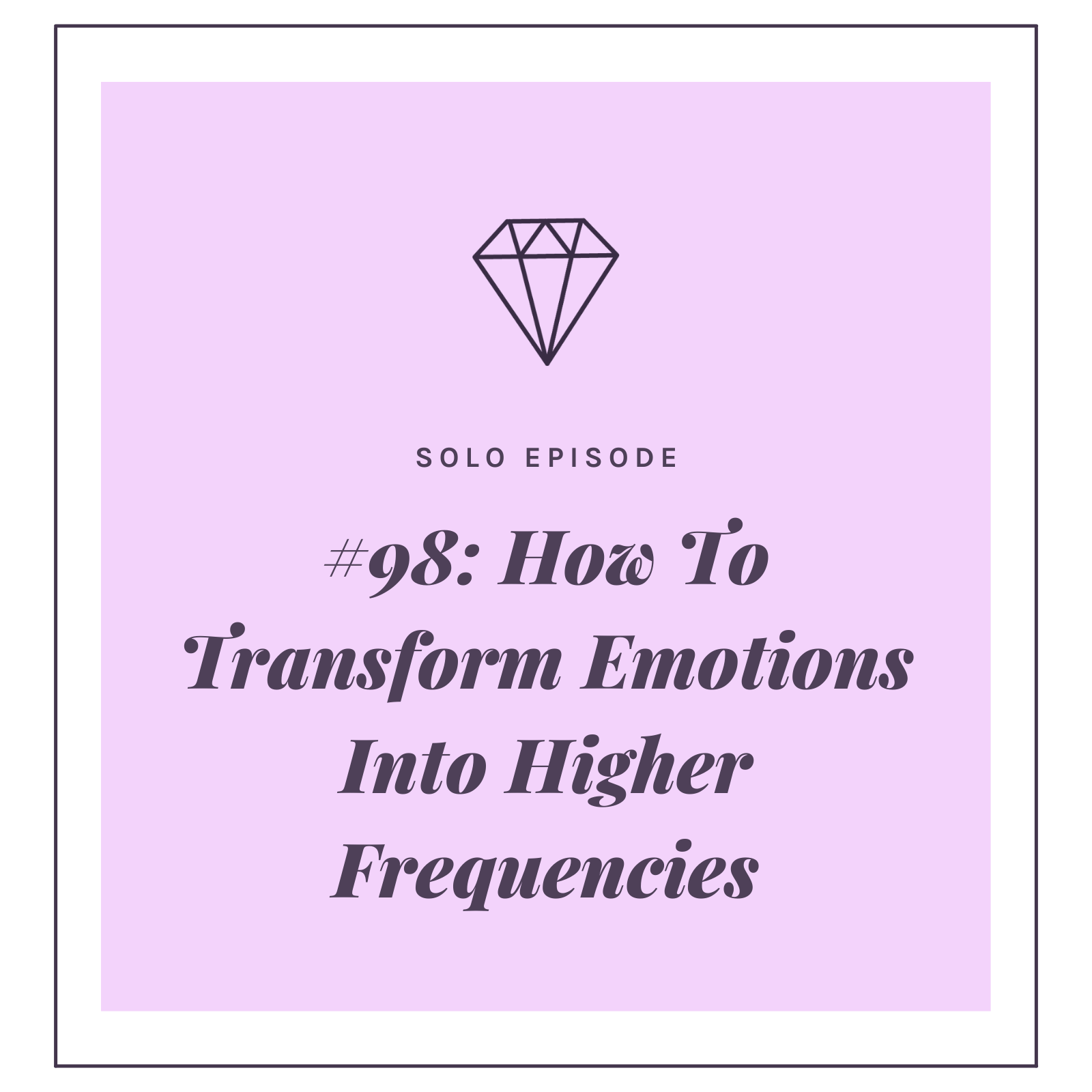 #98: How To Transform Emotions Into Higher Frequency