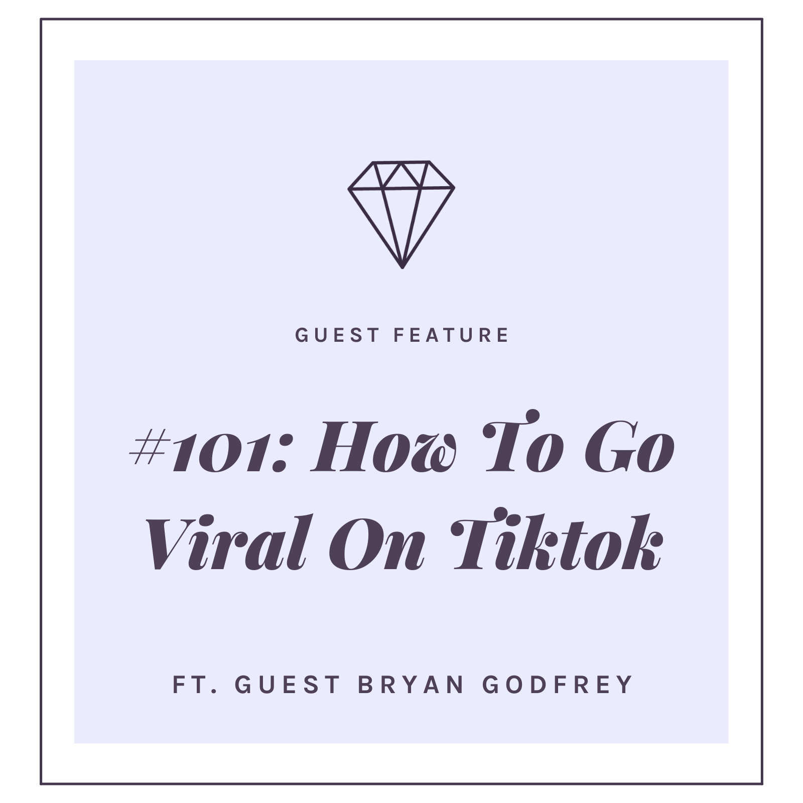 #101: How To Go Viral On TikTok with Bryan Godfrey