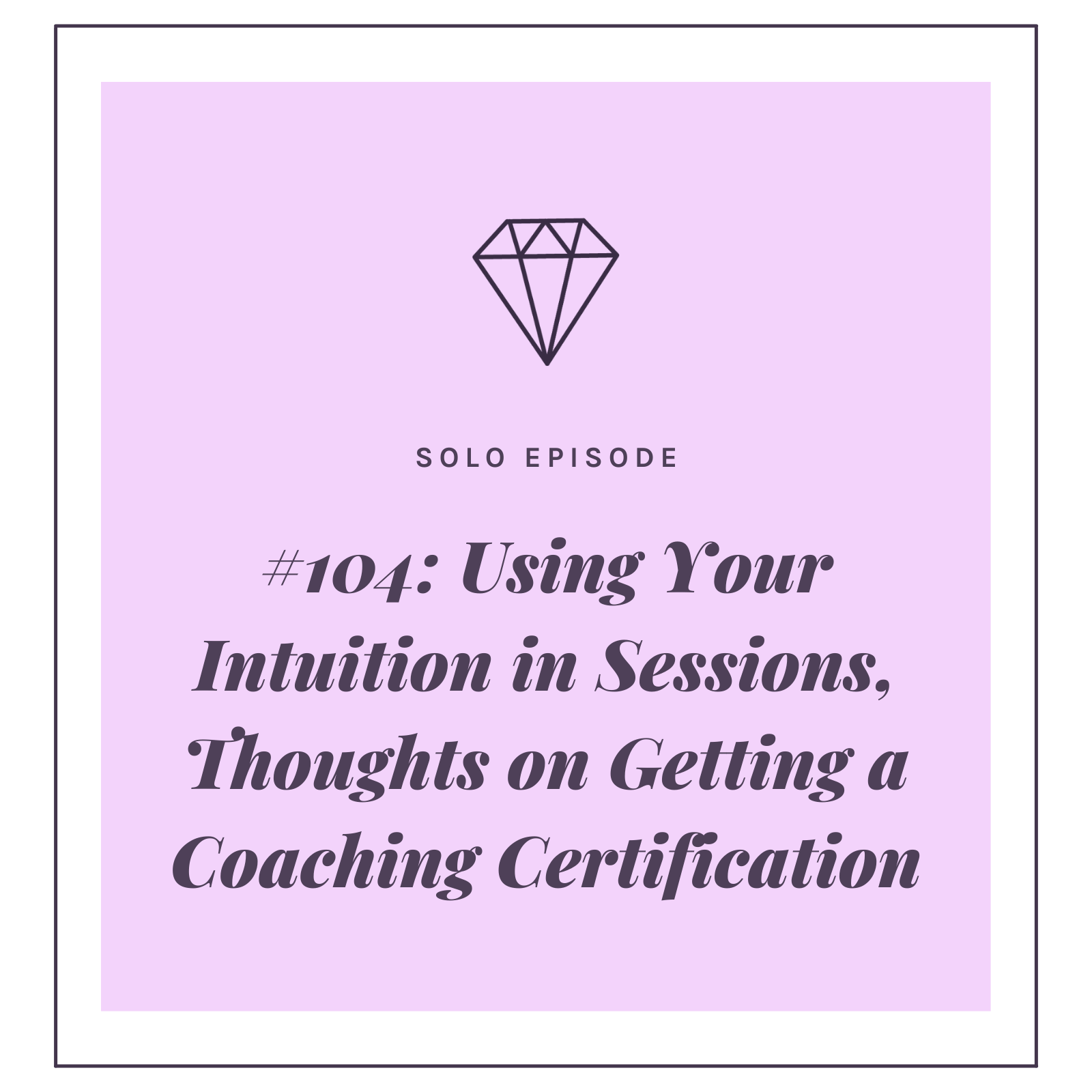 #104: Using Your Intuition in Sessions, Thoughts on Getting a Coaching Certification